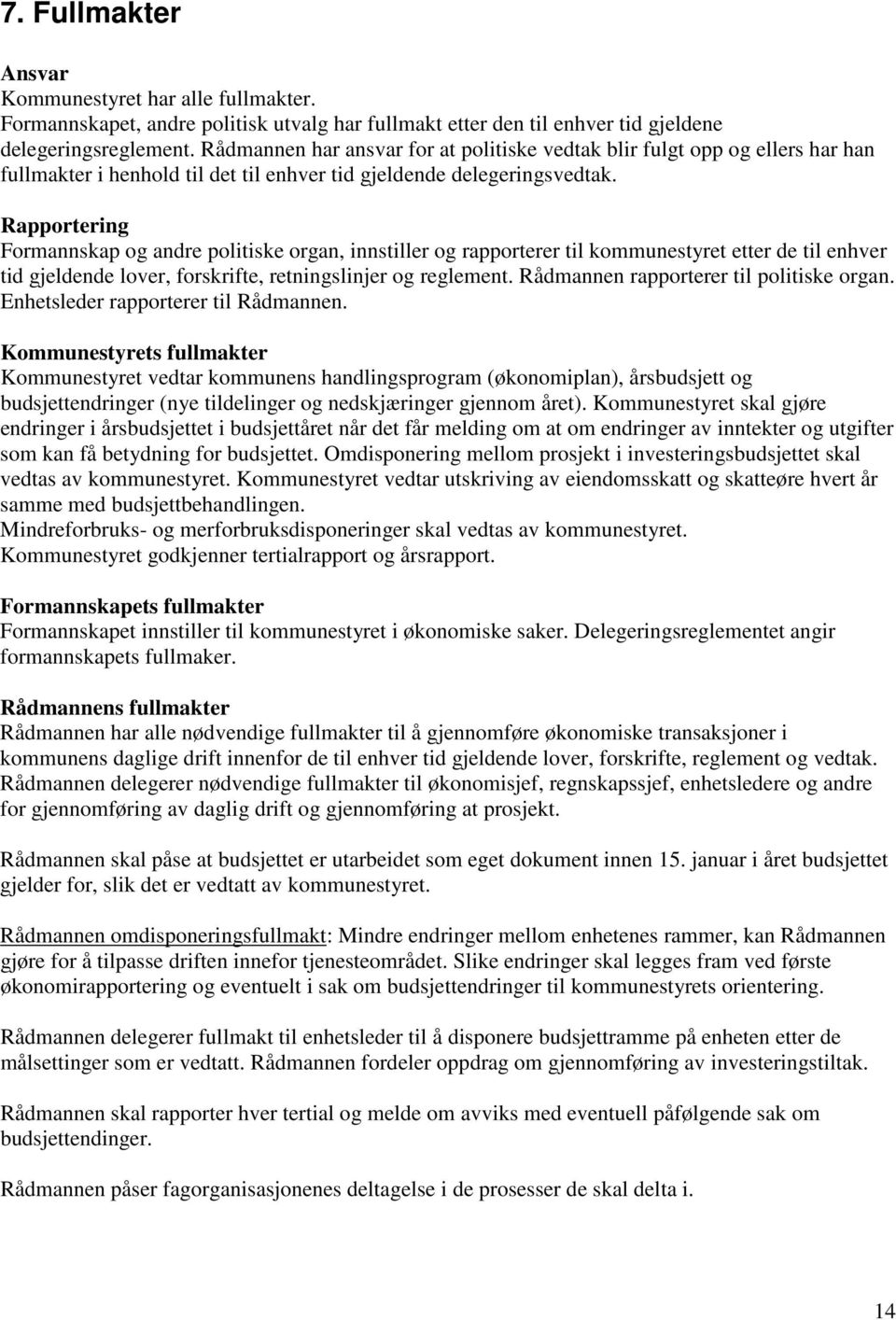 Rapportering Formannskap og andre politiske organ, innstiller og rapporterer til kommunestyret etter de til enhver tid gjeldende lover, forskrifte, retningslinjer og reglement.