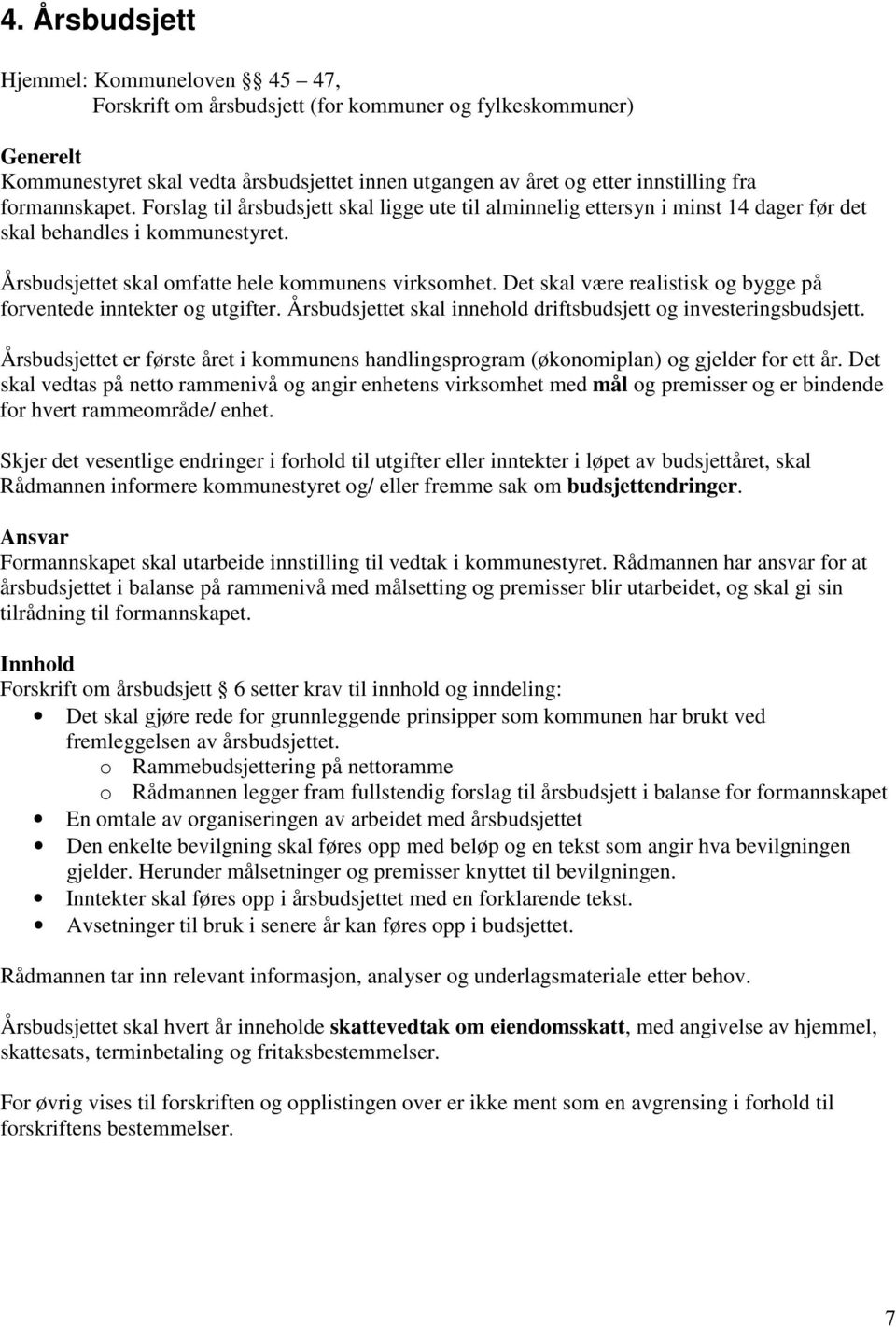 Det skal være realistisk og bygge på forventede inntekter og utgifter. Årsbudsjettet skal innehold driftsbudsjett og investeringsbudsjett.