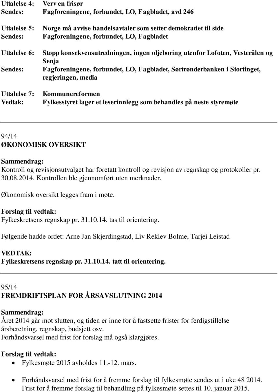 regjeringen, media Kommunereformen Fylkesstyret lager et leserinnlegg som behandles på neste styremøte 94/14 ØKONOMISK OVERSIKT Kontroll og revisjonsutvalget har foretatt kontroll og revisjon av