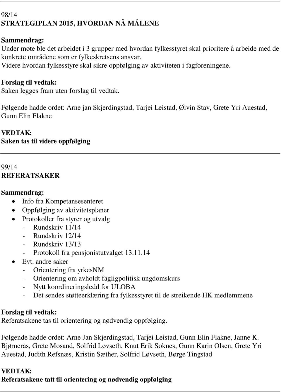 Følgende hadde ordet: Arne jan Skjerdingstad, Tarjei Leistad, Øivin Stav, Grete Yri Auestad, Gunn Elin Flakne Saken tas til videre oppfølging 99/14 REFERATSAKER Info fra Kompetansesenteret Oppfølging