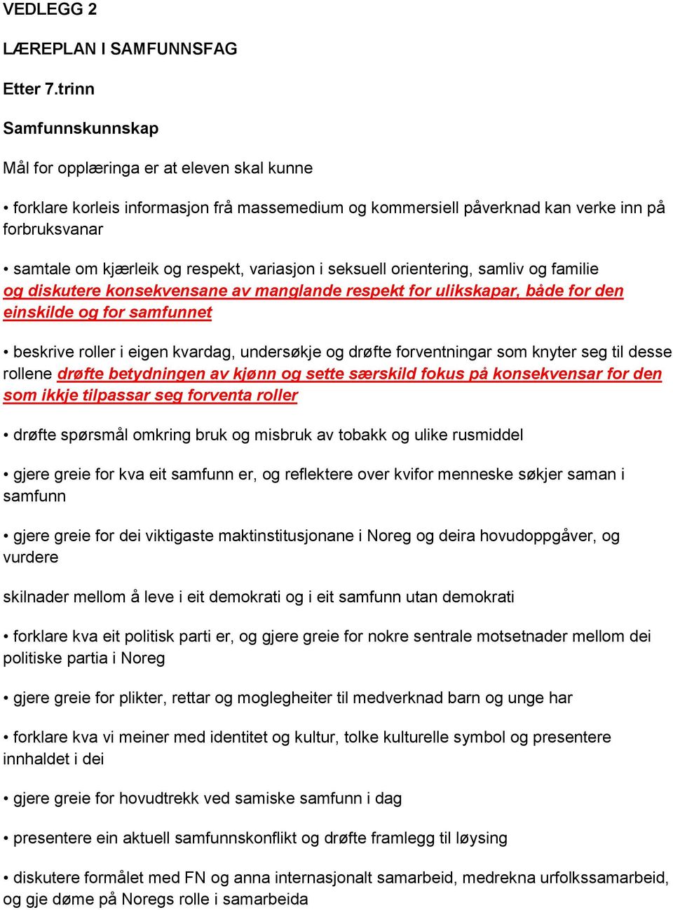 familie og diskutere konsekvensane av manglande respekt for ulikskapar, både for den einskilde og for samfunnet beskrive roller i eigen kvardag, undersøkje og drøfte forventningar som knyter seg til