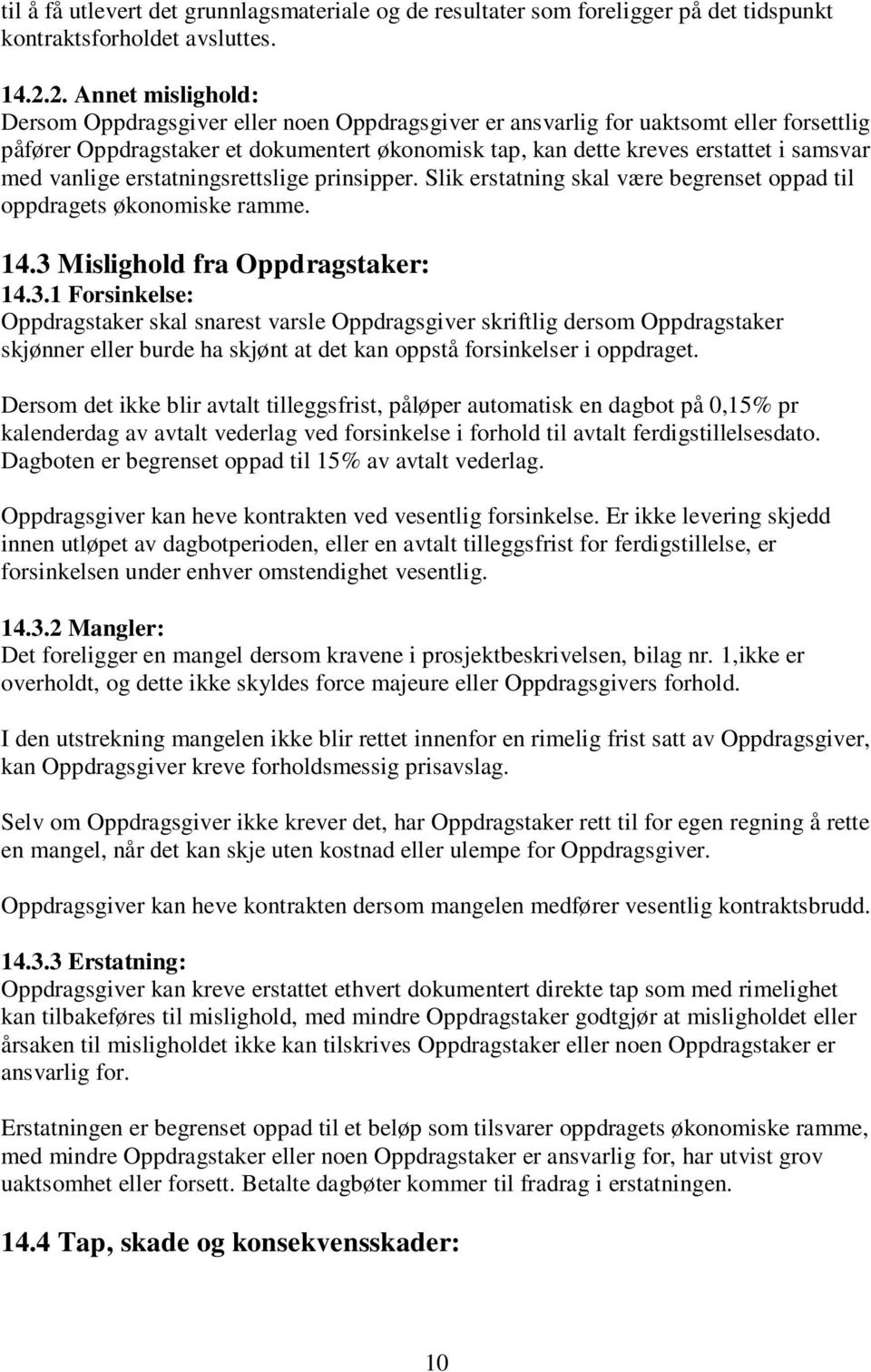 med vanlige erstatningsrettslige prinsipper. Slik erstatning skal være begrenset oppad til oppdragets økonomiske ramme. 14.3 