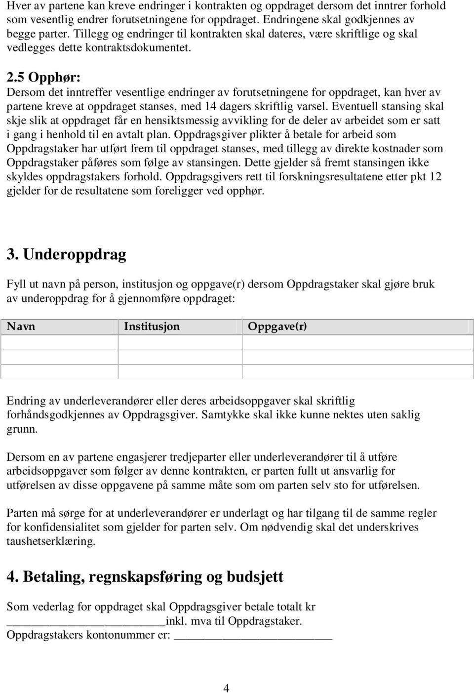 5 Opphør: Dersom det inntreffer vesentlige endringer av forutsetningene for oppdraget, kan hver av partene kreve at oppdraget stanses, med 14 dagers skriftlig varsel.