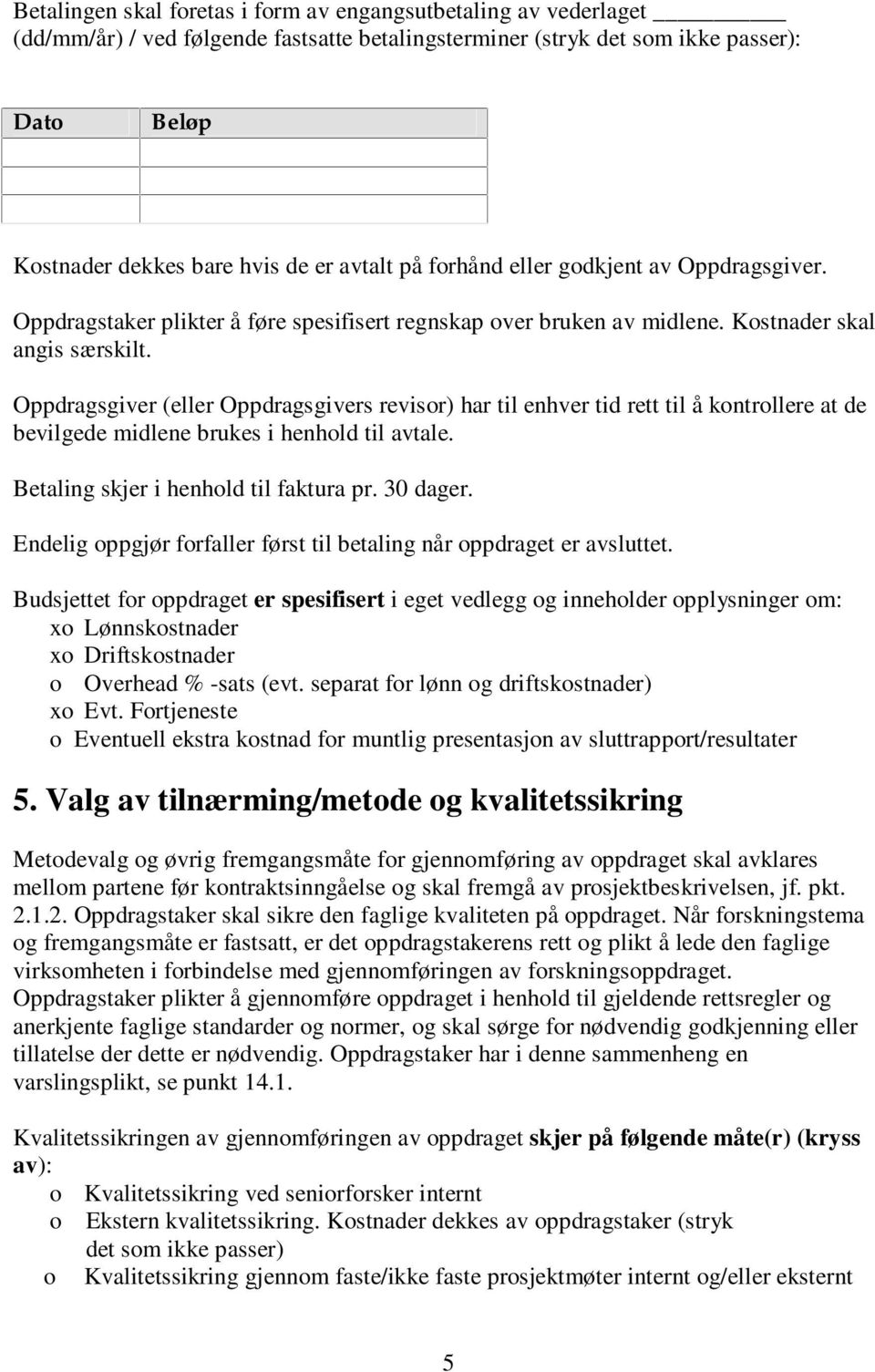 Oppdragsgiver (eller Oppdragsgivers revisor) har til enhver tid rett til å kontrollere at de bevilgede midlene brukes i henhold til avtale. Betaling skjer i henhold til faktura pr. 30 dager.