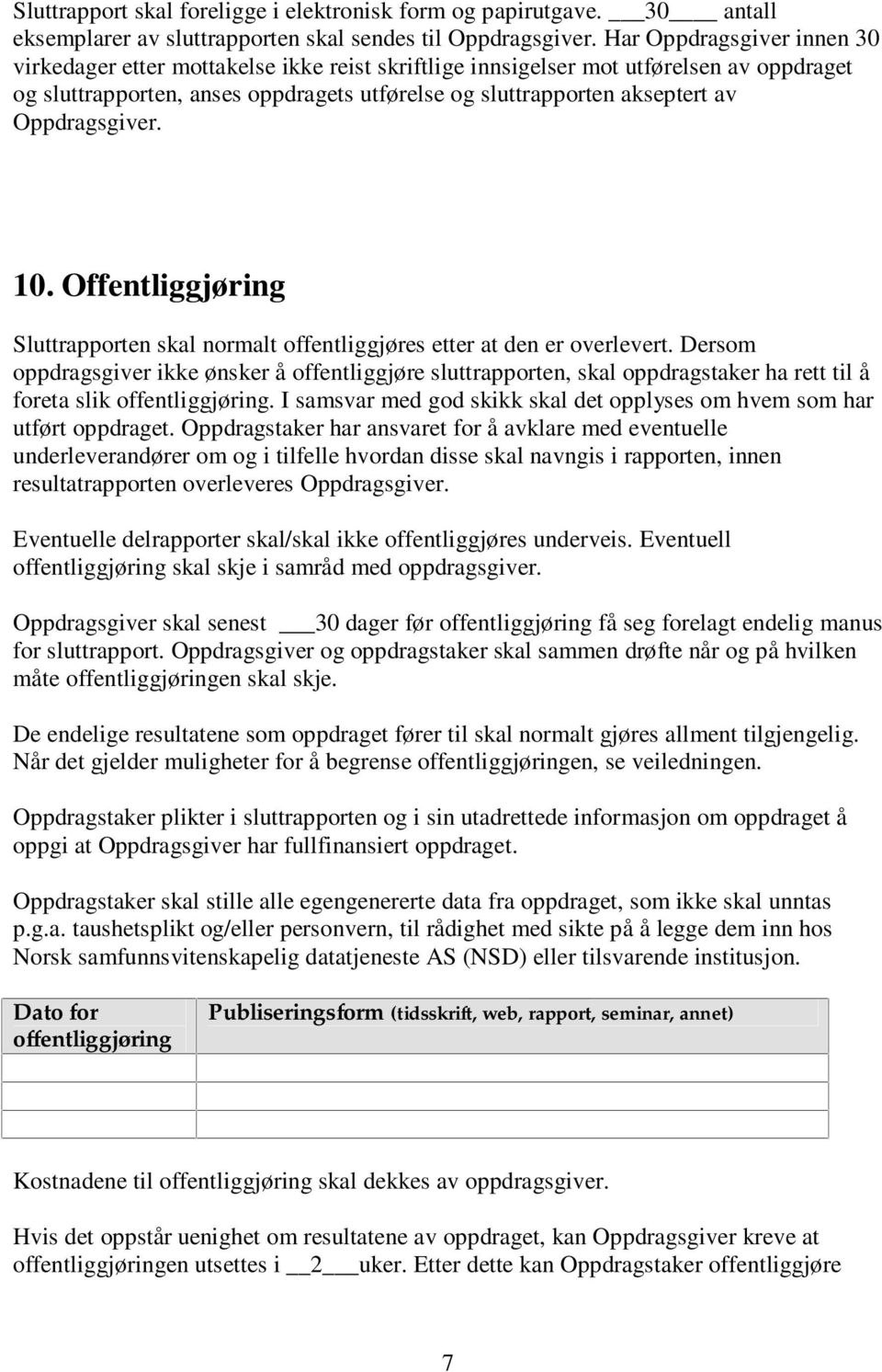 Oppdragsgiver. 10. Offentliggjøring Sluttrapporten skal normalt offentliggjøres etter at den er overlevert.