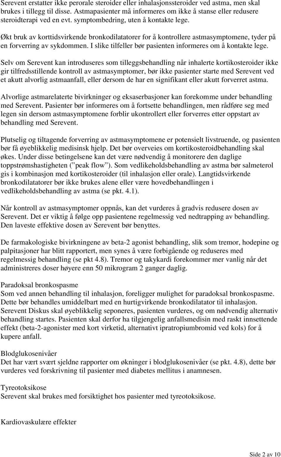 Økt bruk av korttidsvirkende bronkodilatatorer for å kontrollere astmasymptomene, tyder på en forverring av sykdommen. I slike tilfeller bør pasienten informeres om å kontakte lege.