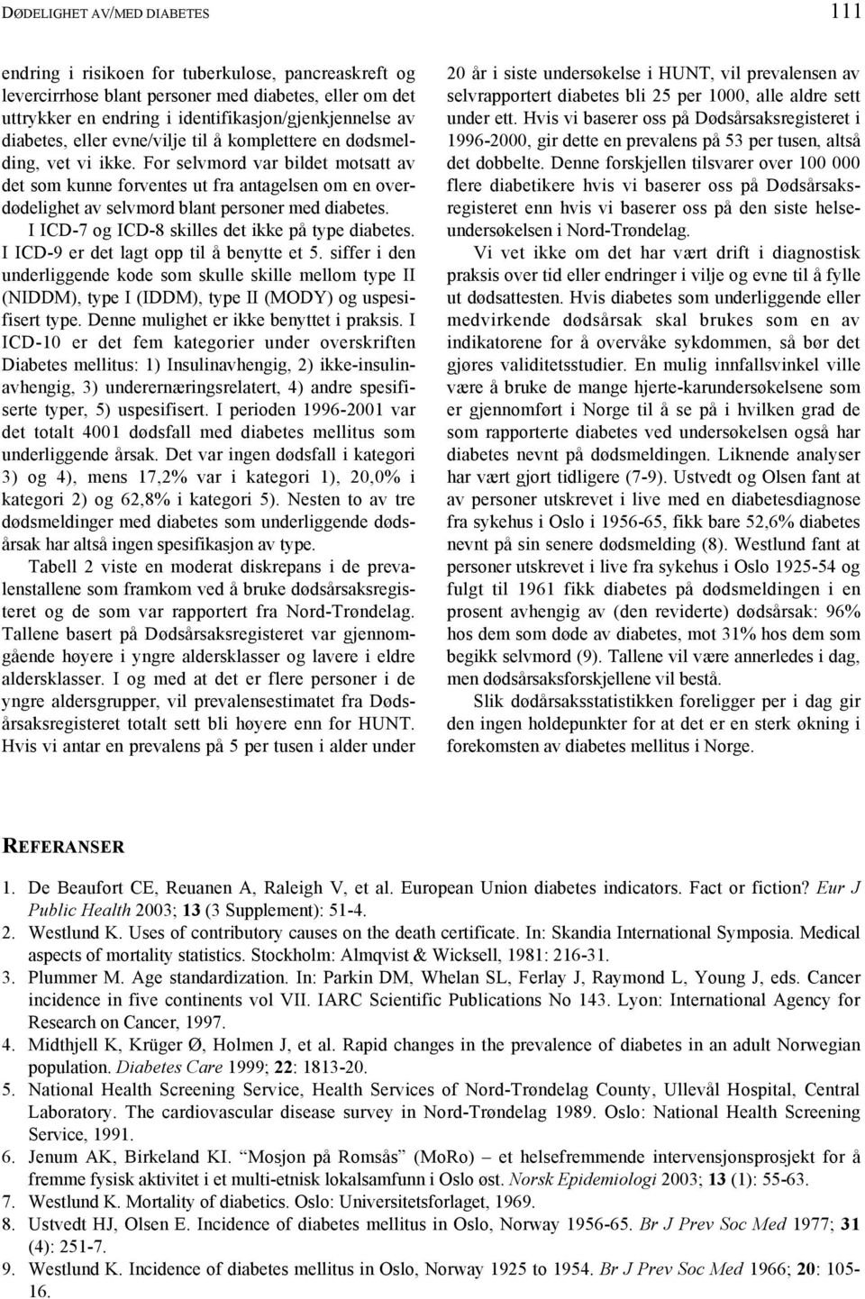 For selvmord var bildet motsatt av det som kunne forventes ut fra antagelsen om en overdødelighet av selvmord blant personer med diabetes. I ICD-7 og ICD-8 skilles det ikke på type diabetes.