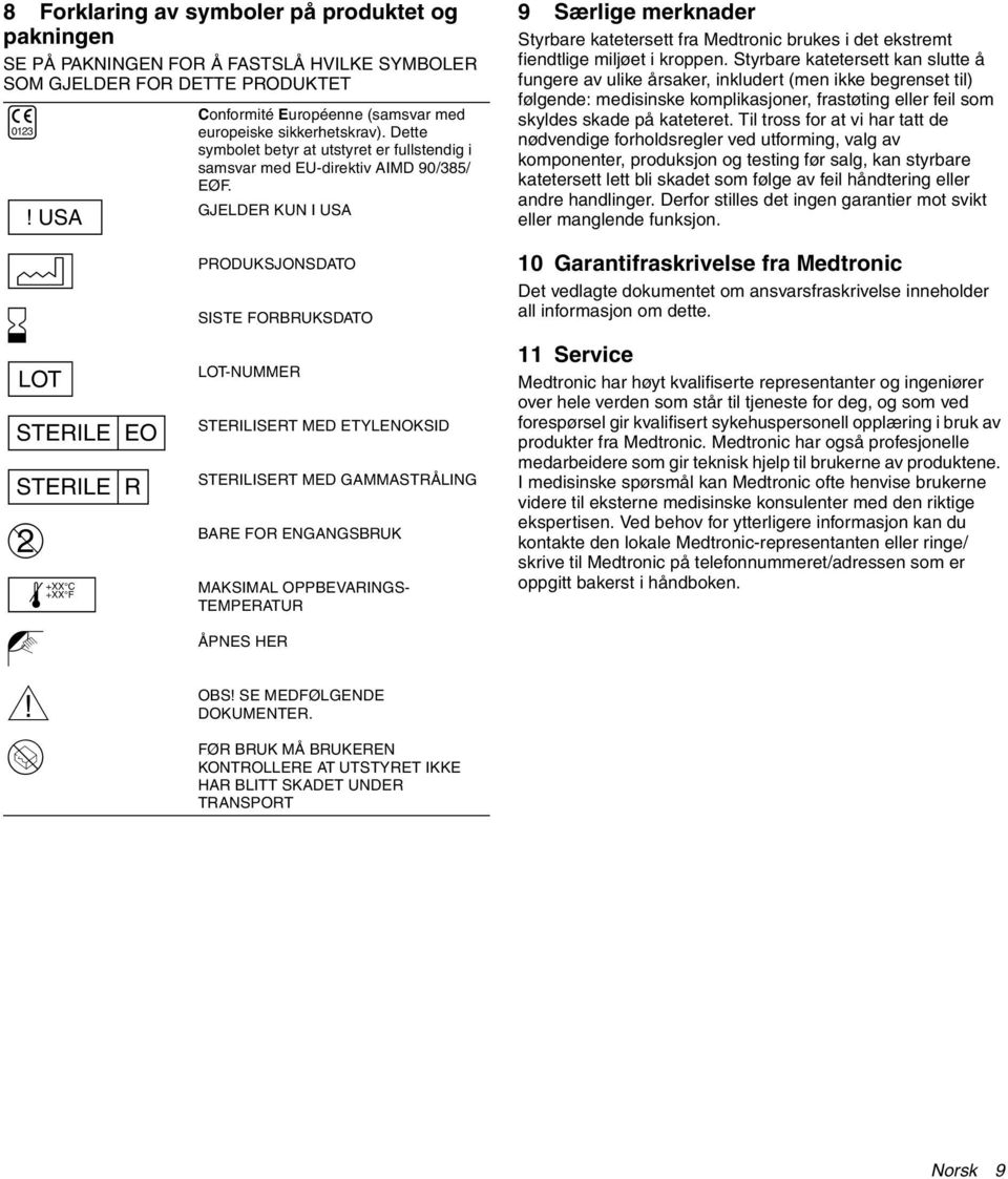 GJELDER KUN I USA PRODUKSJONSDATO SISTE FORBRUKSDATO LOT-NUMMER STERILISERT MED ETYLENOKSID STERILISERT MED GAMMASTRÅLING BARE FOR ENGANGSBRUK MAKSIMAL OPPBEVARINGS- TEMPERATUR ÅPNES HER OBS!