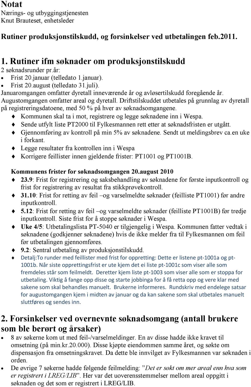 Januaromgangen omfatter dyretall inneværende år og avløsertilskudd foregående år. Augustomgangen omfatter areal og dyretall.