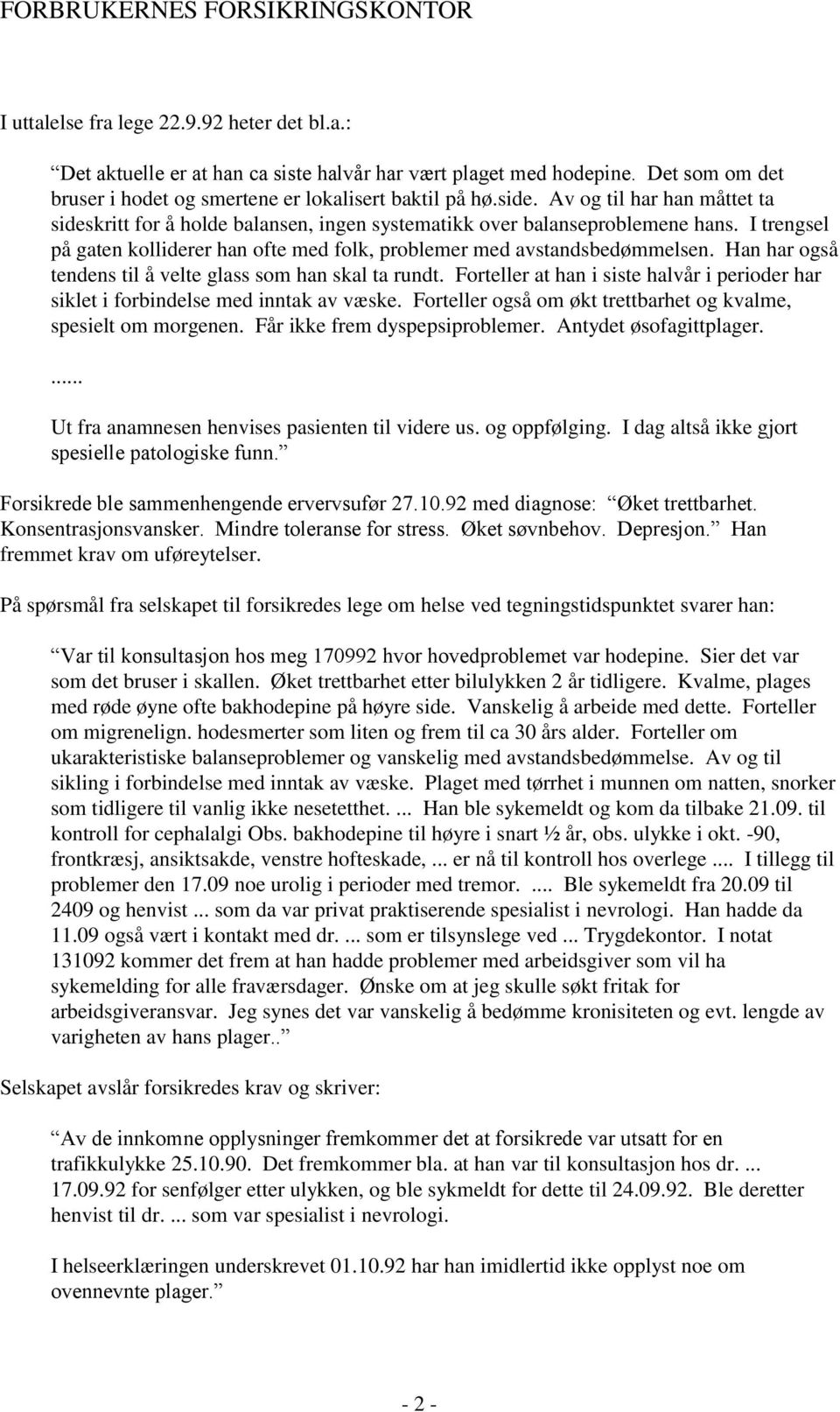 Han har også tendens til å velte glass som han skal ta rundt. Forteller at han i siste halvår i perioder har siklet i forbindelse med inntak av væske.