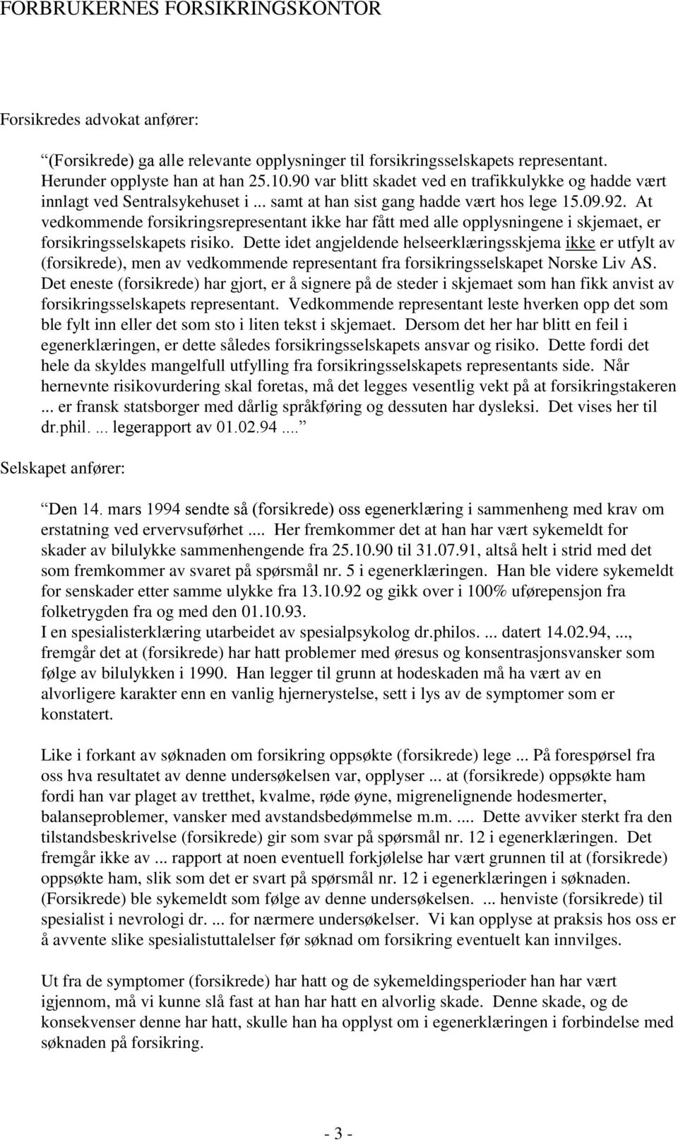 At vedkommende forsikringsrepresentant ikke har fått med alle opplysningene i skjemaet, er forsikringsselskapets risiko.