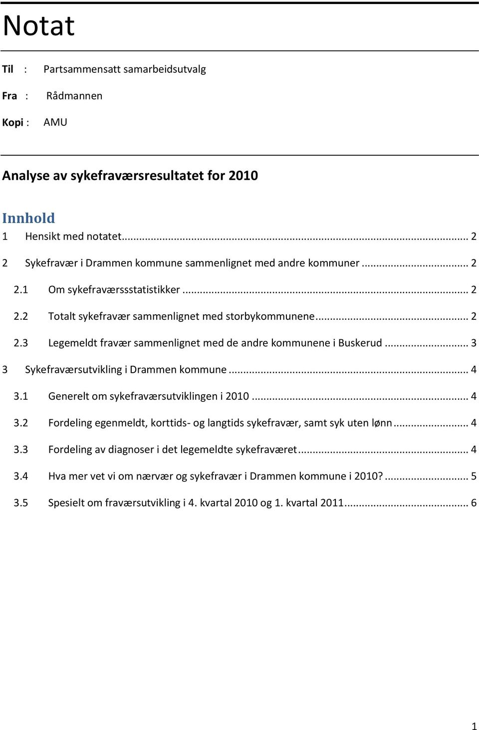 .. 3 3 Sykefraværsutvikling i Drammen kommune... 4 3.1 Generelt om sykefraværsutviklingen i 2010... 4 3.2 Fordeling egenmeldt, korttids- og langtids sykefravær, samt syk uten lønn... 4 3.3 Fordeling av diagnoser i det legemeldte sykefraværet.