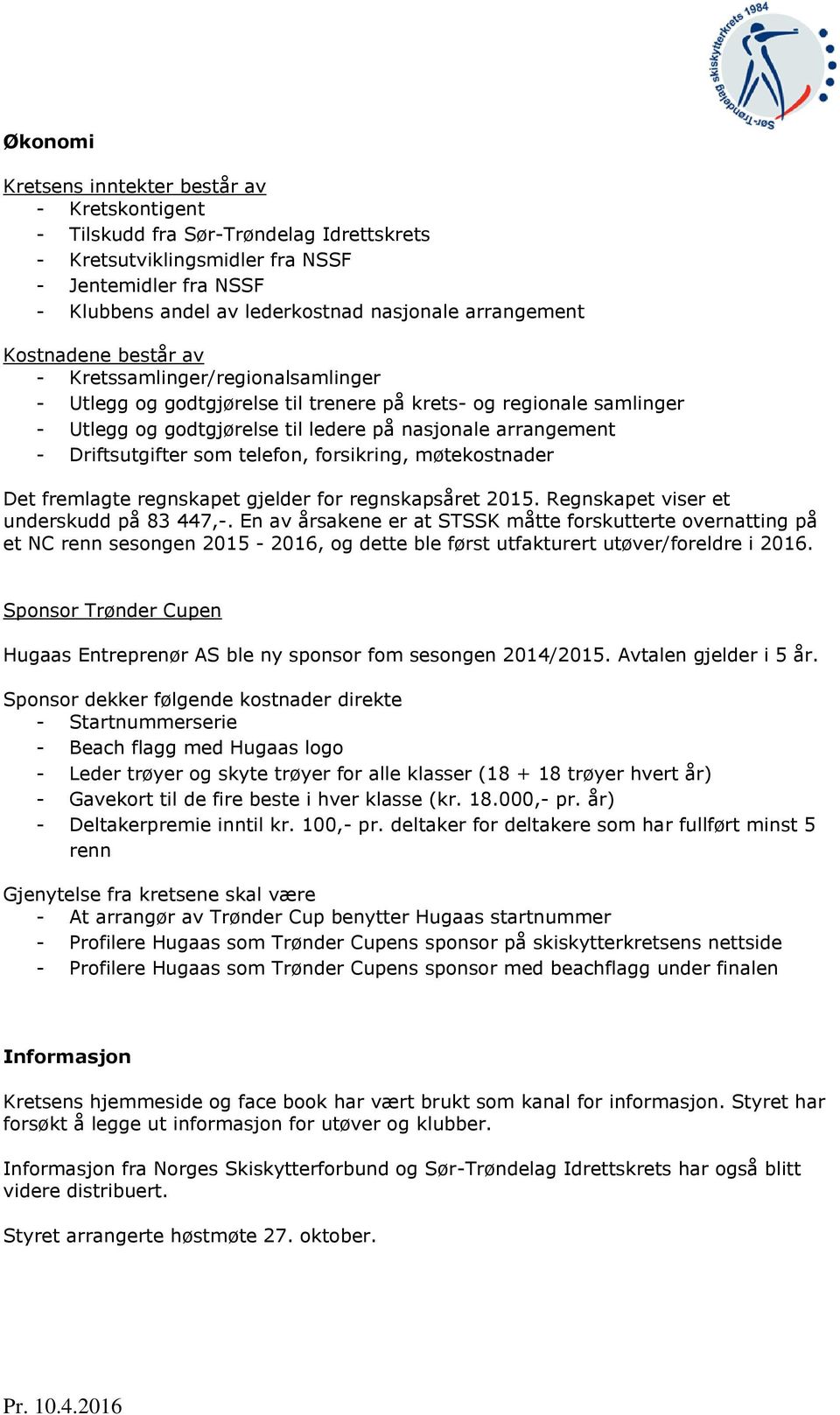 - Driftsutgifter som telefon, forsikring, møtekostnader Det fremlagte regnskapet gjelder for regnskapsåret 2015. Regnskapet viser et underskudd på 83 447,-.