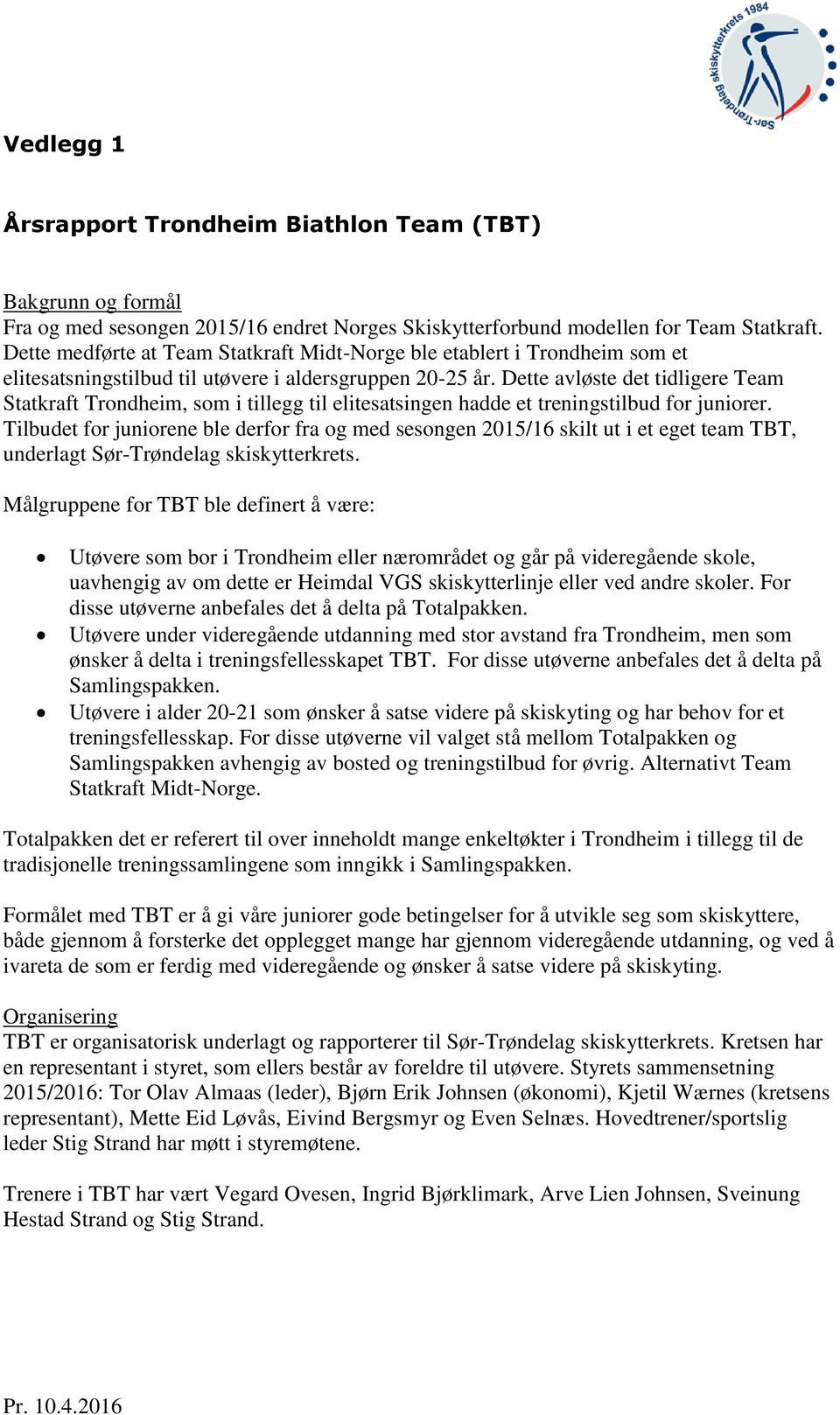 Dette avløste det tidligere Team Statkraft Trondheim, som i tillegg til elitesatsingen hadde et treningstilbud for juniorer.