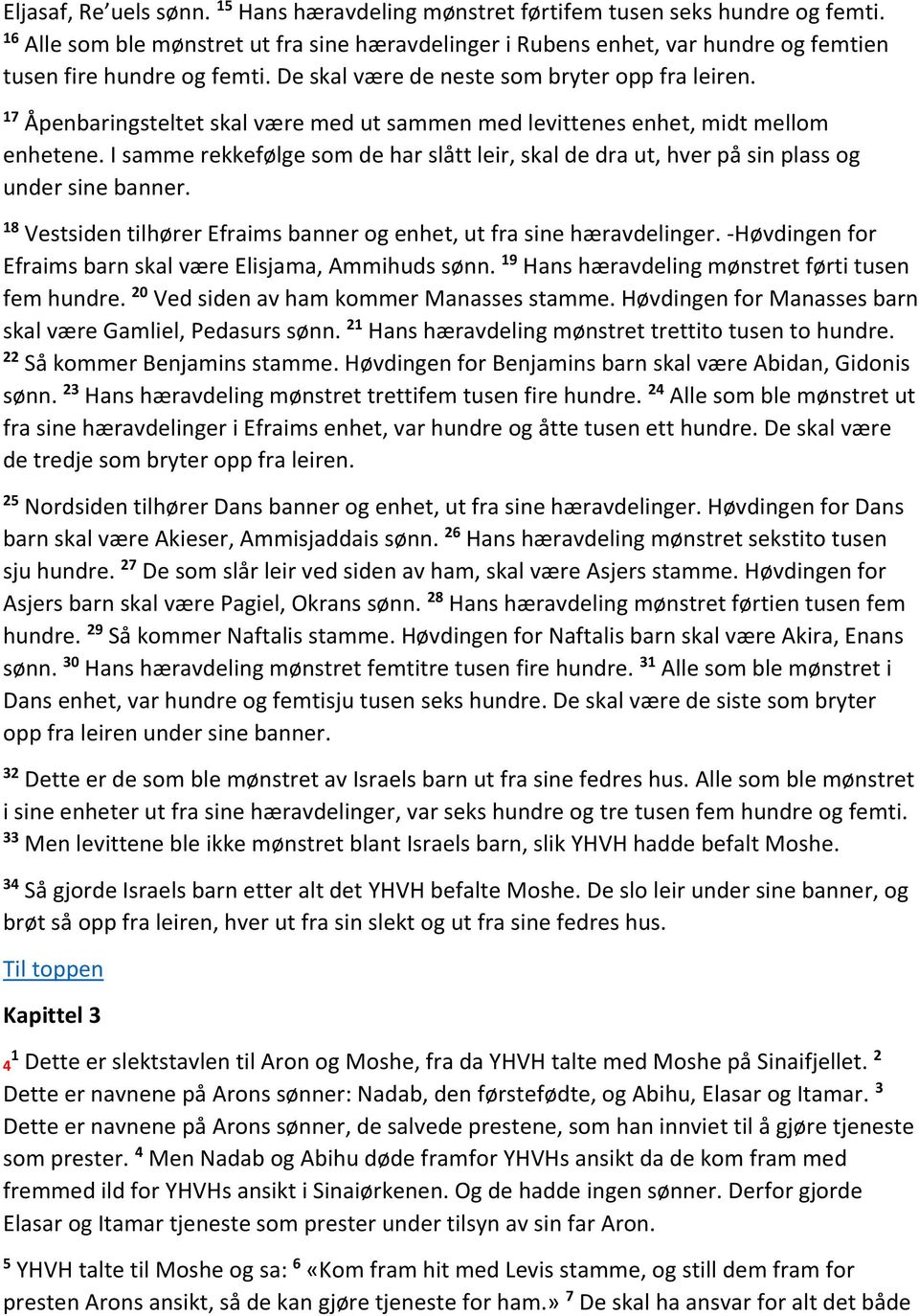 17 Åpenbaringsteltet skal være med ut sammen med levittenes enhet, midt mellom enhetene. I samme rekkefølge som de har slått leir, skal de dra ut, hver på sin plass og under sine banner.