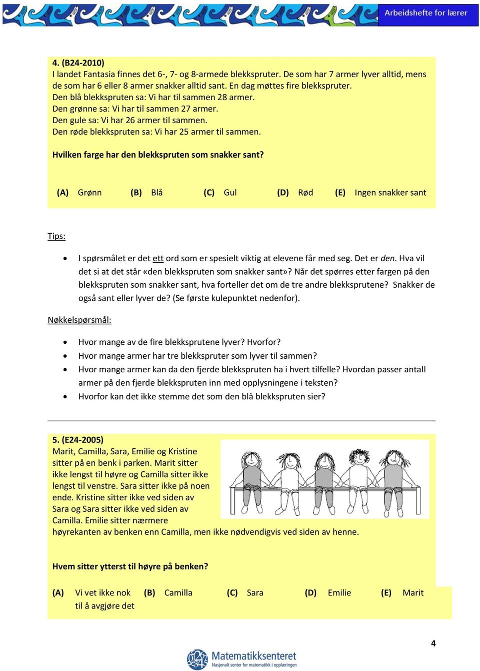 Hvilken farge har den blekkspruten som snakker sant? (A) Grønn (B) Blå (C) Gul (D) Rød (E) Ingen snakker sant I spørsmålet er det ett ord som er spesielt viktig at elevene får med seg. Det er den.