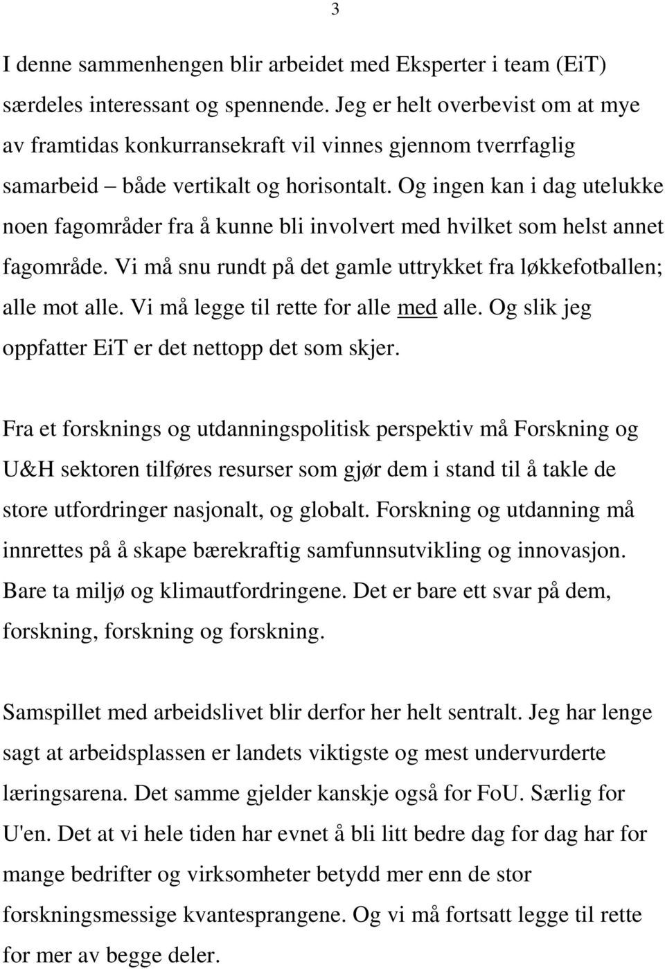 Og ingen kan i dag utelukke noen fagområder fra å kunne bli involvert med hvilket som helst annet fagområde. Vi må snu rundt på det gamle uttrykket fra løkkefotballen; alle mot alle.