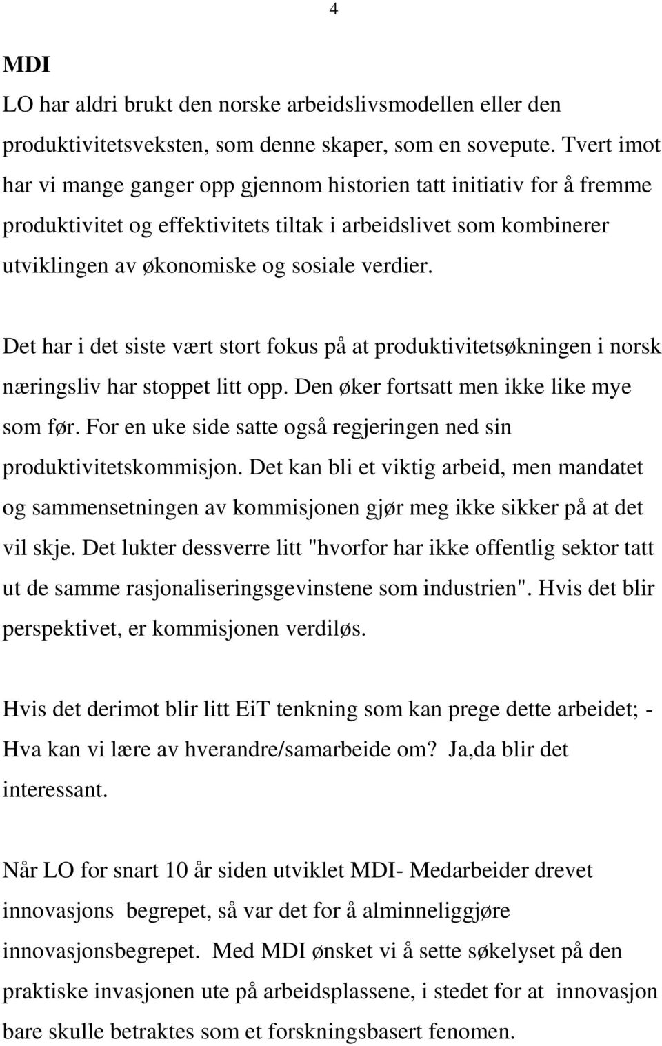 Det har i det siste vært stort fokus på at produktivitetsøkningen i norsk næringsliv har stoppet litt opp. Den øker fortsatt men ikke like mye som før.