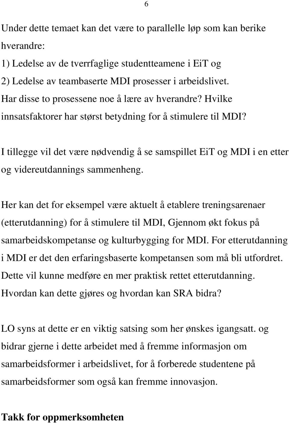 I tillegge vil det være nødvendig å se samspillet EiT og MDI i en etter og videreutdannings sammenheng.