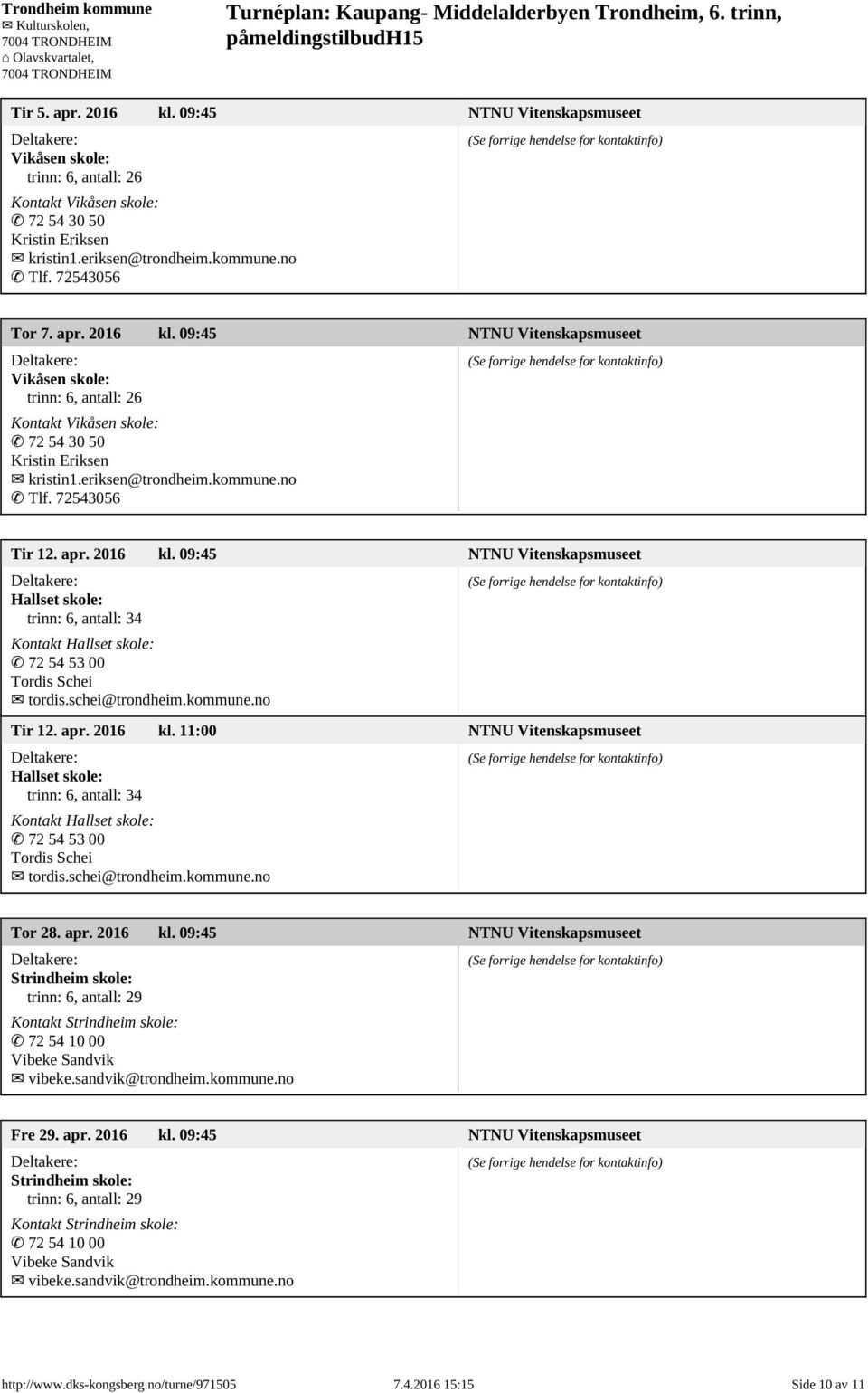 schei@trondheim.kommune.no Tor 28. apr. 2016 kl. 09:45 Strindheim skole:, antall: 29 Kontakt Strindheim skole: 72 54 10 00 Vibeke Sandvik vibeke.sandvik@trondheim.kommune.no Fre 29. apr. 2016 kl. 09:45 Strindheim skole:, antall: 29 Kontakt Strindheim skole: 72 54 10 00 Vibeke Sandvik vibeke.sandvik@trondheim.kommune.no http://www.