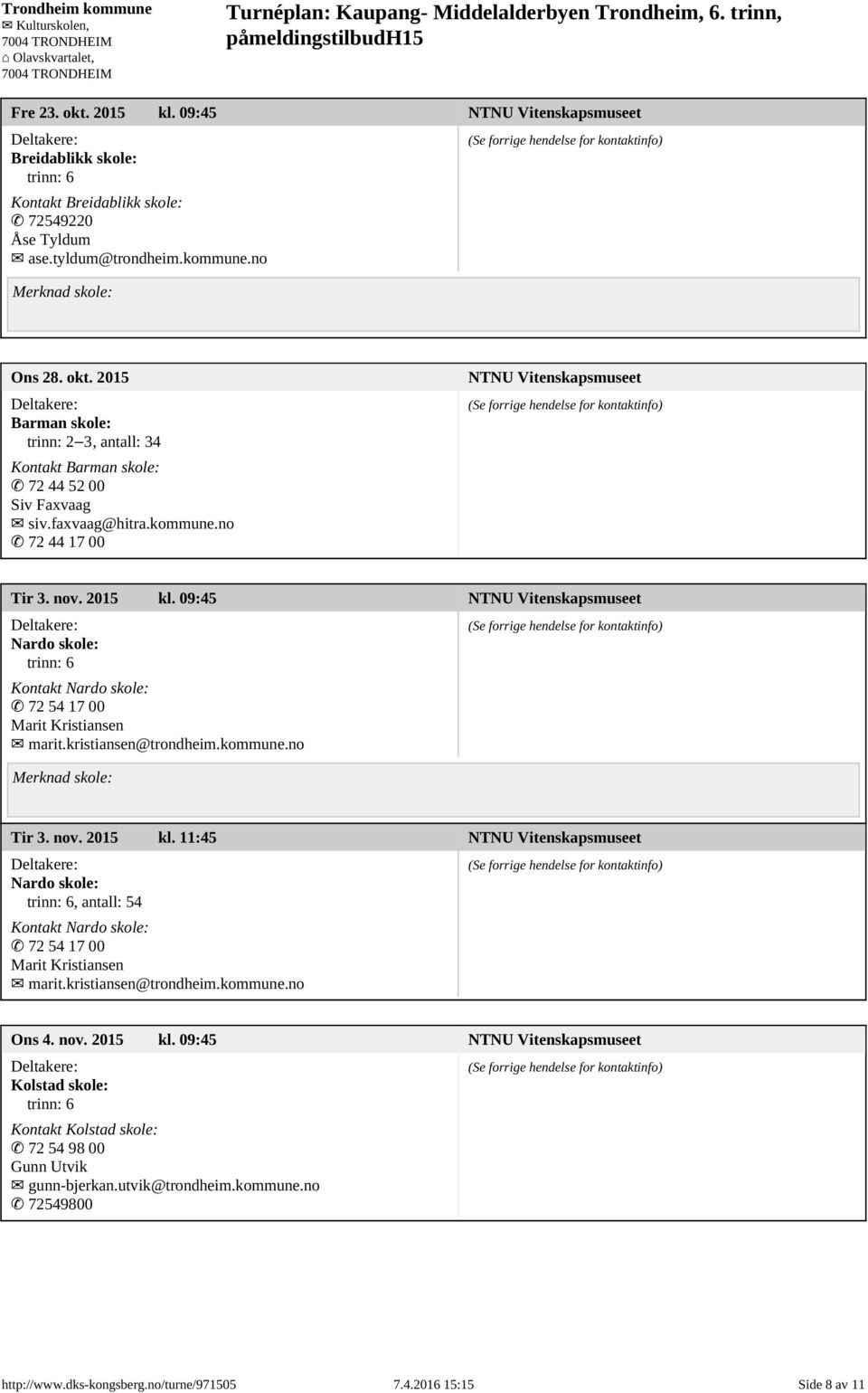 kristiansen@trondheim.kommune.no Ons 4. nov. 2015 kl. 09:45 Kolstad skole: Kontakt Kolstad skole: 72 54 98 00 Gunn Utvik gunn-bjerkan.utvik@trondheim.kommune.no 72549800 http://www.