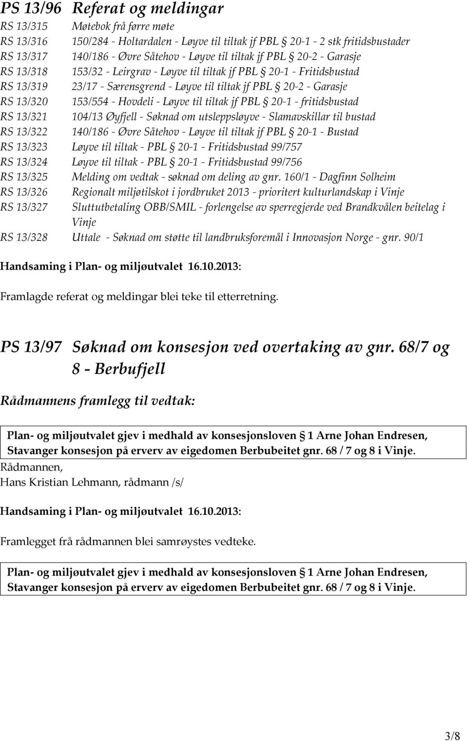 Hovdeli - Løyve til tiltak jf PBL 20-1 - fritidsbustad RS 13/321 104/13 Øyfjell - Søknad om utsleppsløyve - Slamavskillar til bustad RS 13/322 140/186 - Øvre Såtehov - Løyve til tiltak jf PBL 20-1 -