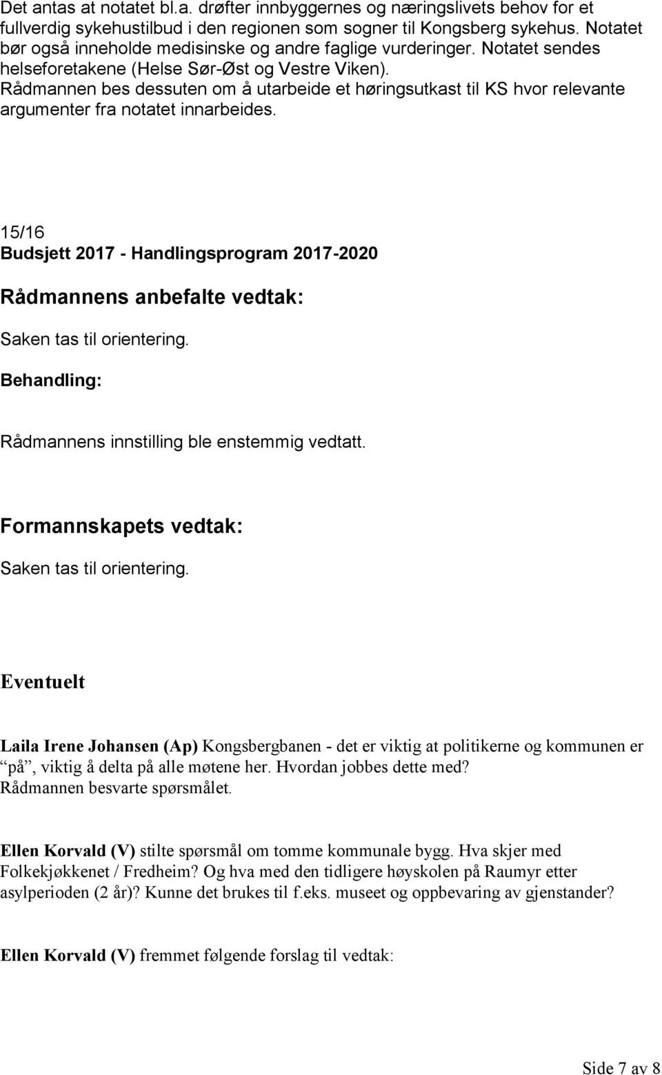 Rådmannen bes dessuten om å utarbeide et høringsutkast til KS hvor relevante argumenter fra notatet innarbeides.