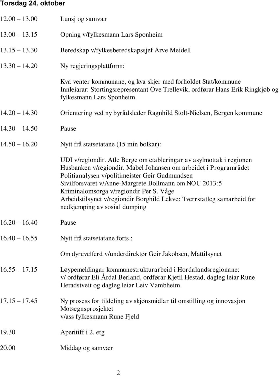 20 14.30 Orientering ved ny byrådsleder Ragnhild Stolt-Nielsen, Bergen kommune 14.30 14.50 Pause 14.50 16.20 Nytt frå statsetatane (15 min bolkar): 16.20 16.40 Pause UDI v/regiondir.