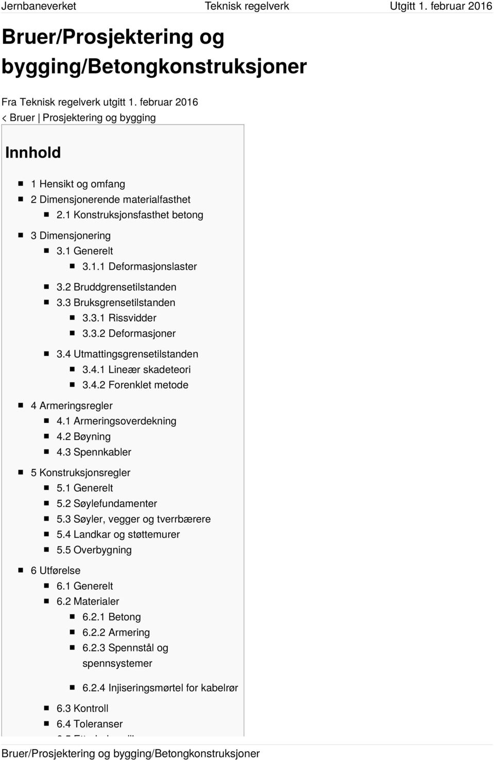 4 Utmattingsgrensetilstanden 3.4.1 Lineær skadeteori 3.4.2 Forenklet metode 4 Armeringsregler 4.1 Armeringsoverdekning 4.2 Bøyning 4.3 Spennkabler 5 Konstruksjonsregler 5.1 Generelt 5.