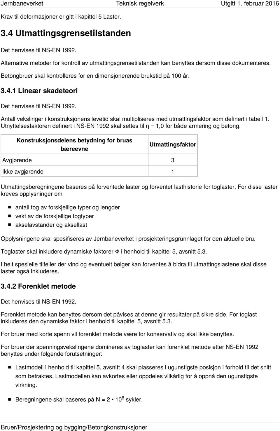 1 Lineær skadeteori Det henvises til NS-EN 1992. Antall vekslinger i konstruksjonens levetid skal multipliseres med utmattingsfaktor som definert i tabell 1.