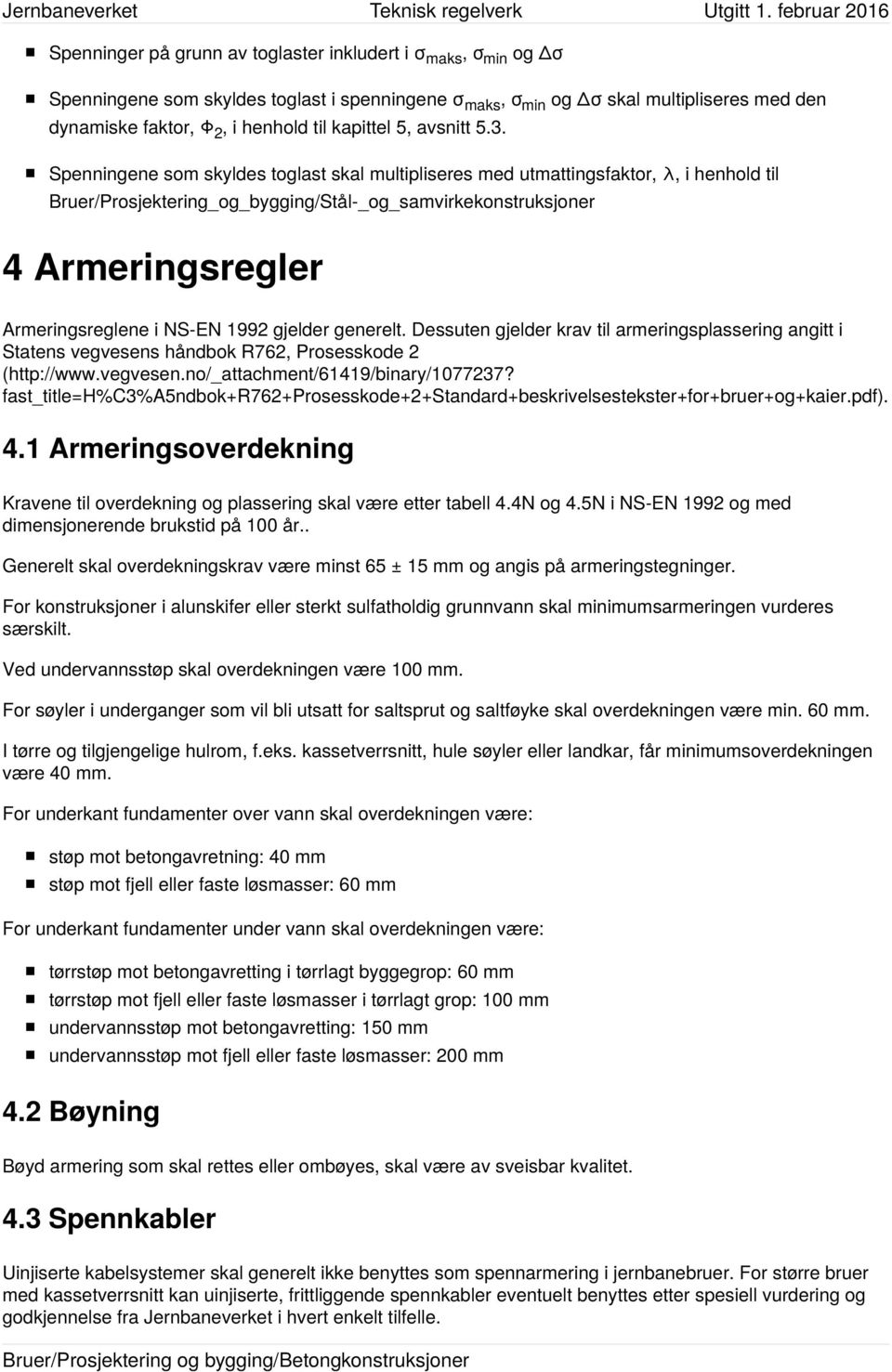 Spenningene som skyldes toglast skal multipliseres med utmattingsfaktor, λ, i henhold til Bruer/Prosjektering_og_bygging/Stål-_og_samvirkekonstruksjoner 4 Armeringsregler Armeringsreglene i NS-EN