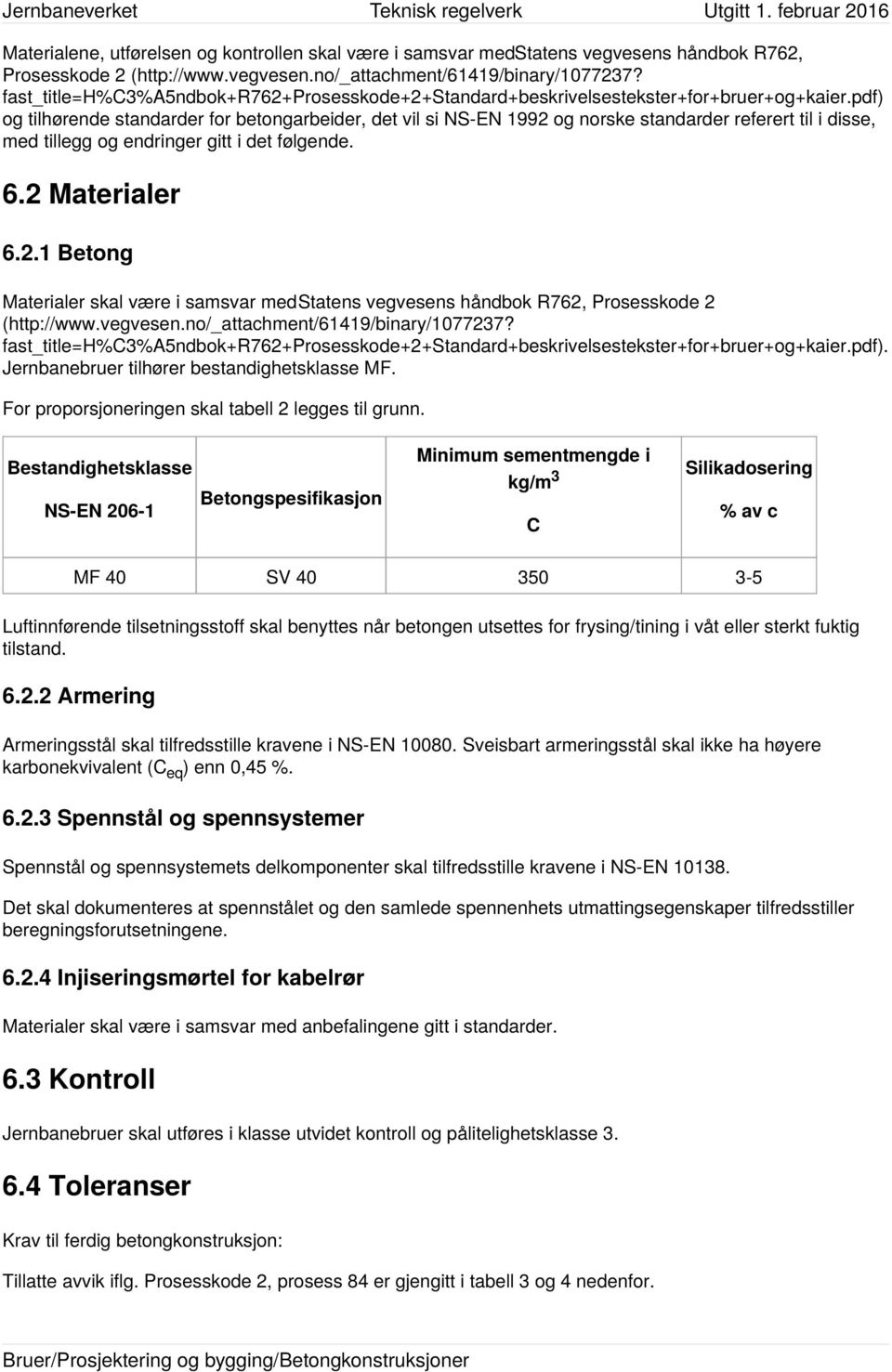 pdf) og tilhørende standarder for betongarbeider, det vil si NS-EN 1992 og norske standarder referert til i disse, med tillegg og endringer gitt i det følgende. 6.2 Materialer 6.2.1 Betong Materialer skal være i samsvar med Statens vegvesens håndbok R762, Prosesskode 2 (http://www.