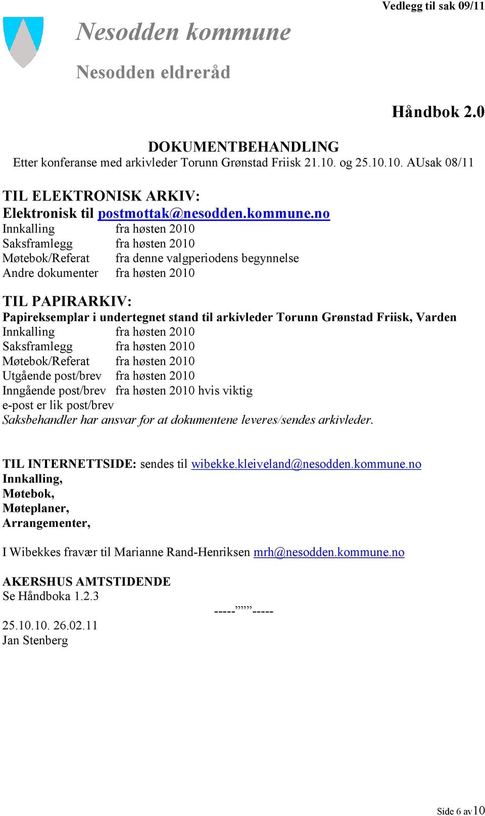 no Innkalling fra høsten 2010 Saksframlegg fra høsten 2010 Møtebok/Referat fra denne valgperiodens begynnelse Andre dokumenter fra høsten 2010 TIL PAPIRARKIV: Papireksemplar i undertegnet stand til