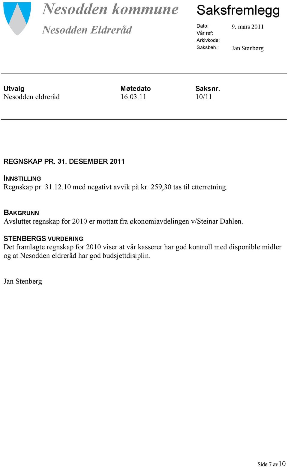 BAKGRUNN Avsluttet regnskap for 2010 er mottatt fra økonomiavdelingen v/steinar Dahlen.