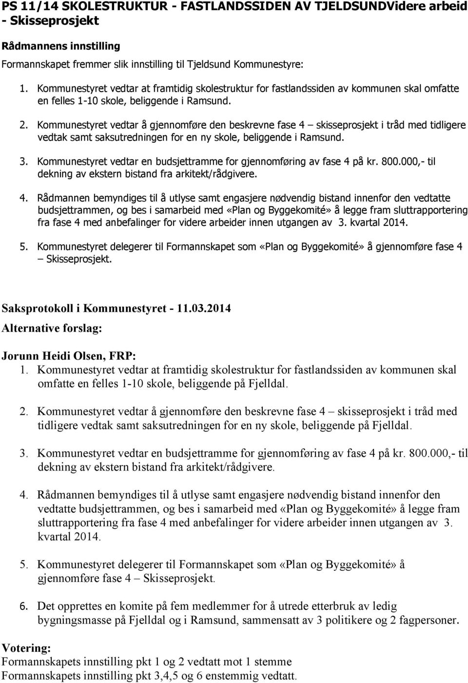 Kommunestyret vedtar å gjennomføre den beskrevne fase 4 skisseprosjekt i tråd med tidligere vedtak samt saksutredningen for en ny skole, beliggende i Ramsund. 3.