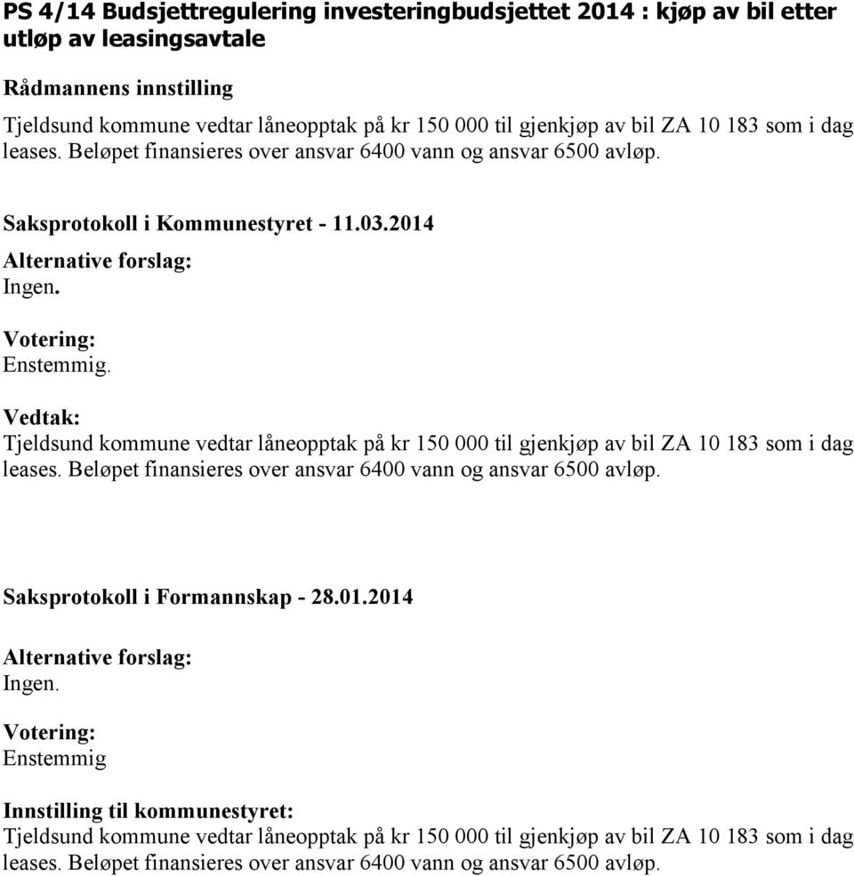 Vedtak: Tjeldsund kommune vedtar låneopptak på kr 150 000 til gjenkjøp av bil ZA 10 183 som i dag leases. Beløpet finansieres over ansvar 6400 vann og ansvar 6500 avløp.