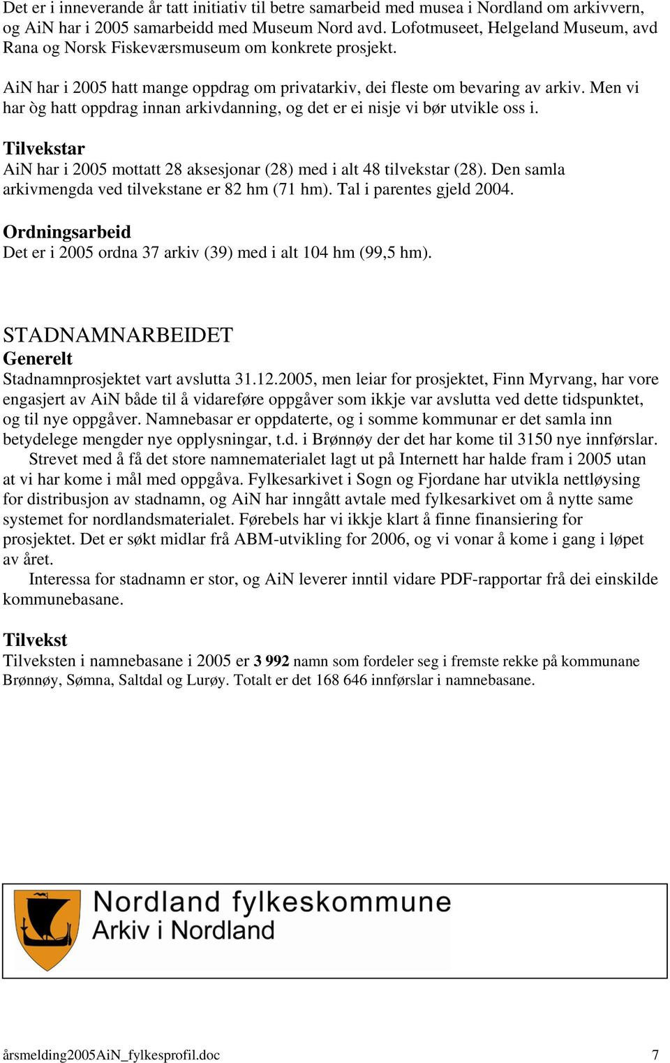 Men vi har òg hatt oppdrag innan arkivdanning, og det er ei nisje vi bør utvikle oss i. Tilvekstar AiN har i 2005 mottatt 28 aksesjonar (28) med i alt 48 tilvekstar (28).