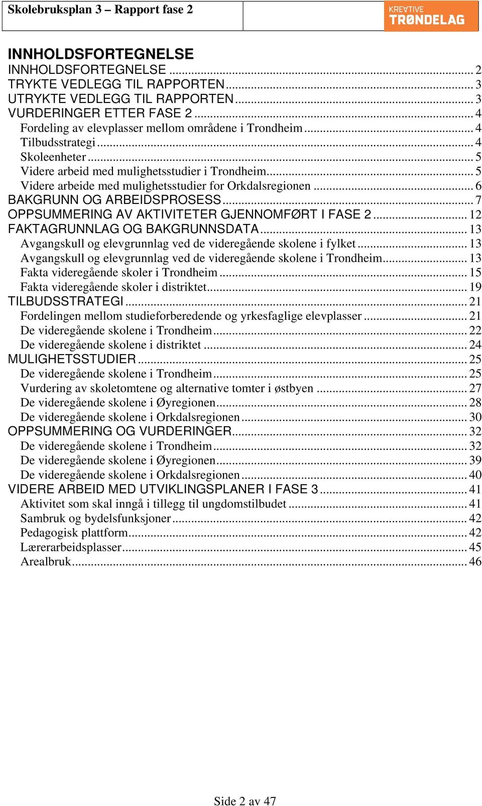 .. 7 OPPSUMMERING AV AKTIVITETER GJENNOMFØRT I FASE 2... 12 FAKTAGRUNNLAG OG BAKGRUNNSDATA... 13 Avgangskull og elevgrunnlag ved de videregående skolene i fylket.