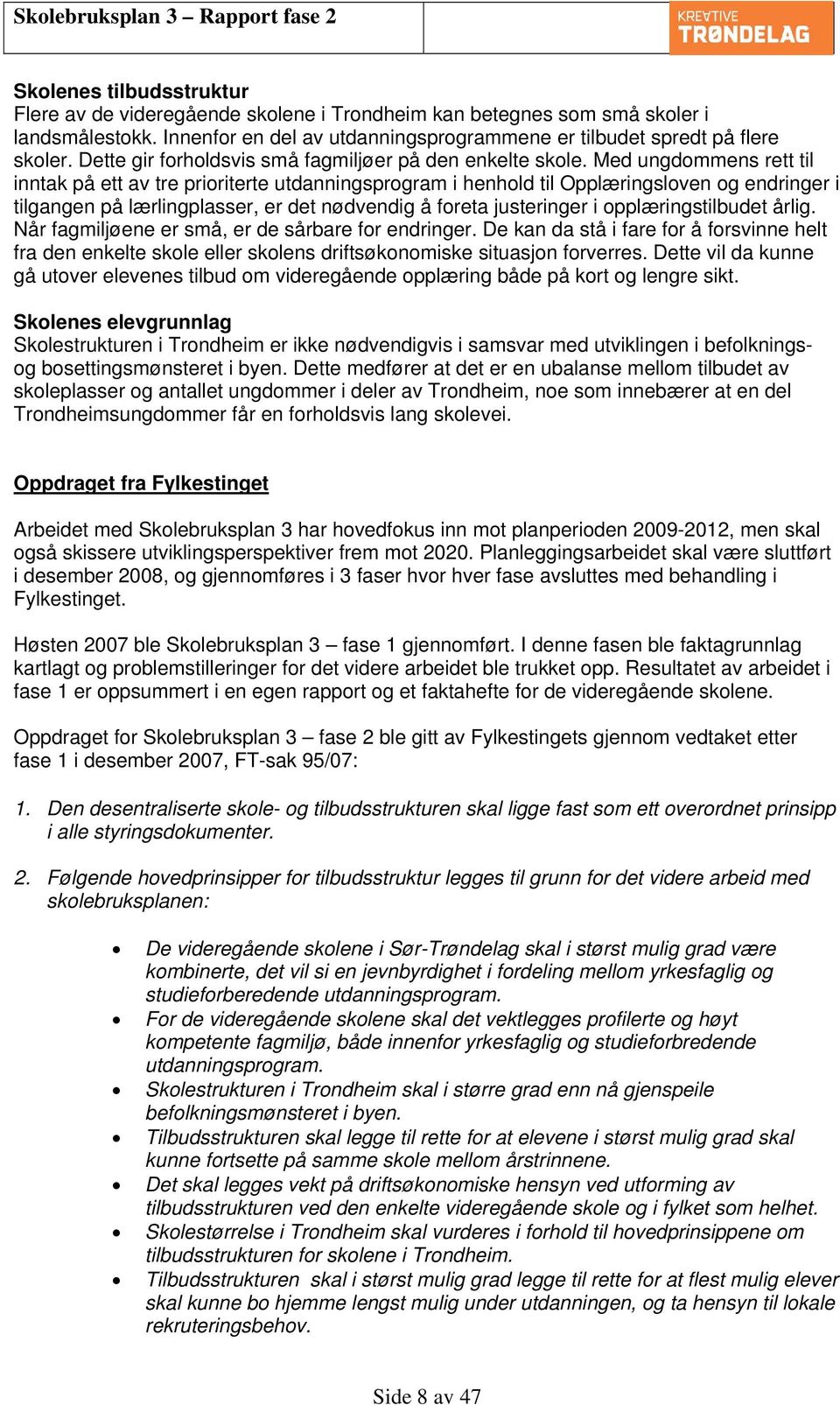 Med ungdommens rett til inntak på ett av tre prioriterte utdanningsprogram i henhold til Opplæringsloven og endringer i tilgangen på lærlingplasser, er det nødvendig å foreta justeringer i