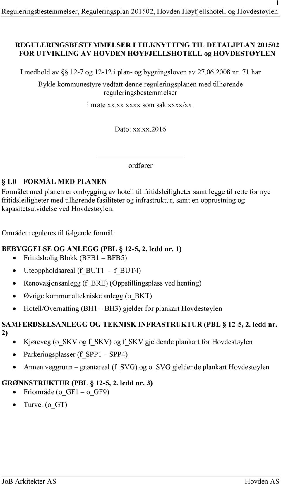 0 FORMÅL MED PLANEN Formålet med planen er ombygging av hotell til fritidsleiligheter samt legge til rette for nye fritidsleiligheter med tilhørende fasiliteter og infrastruktur, samt en opprustning