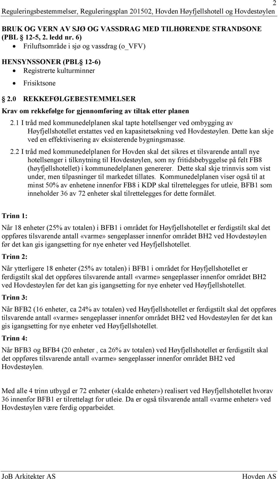 1 I tråd med kommunedelplanen skal tapte hotellsenger ved ombygging av Høyfjellshotellet erstattes ved en kapasitetsøkning ved Hovdestøylen.