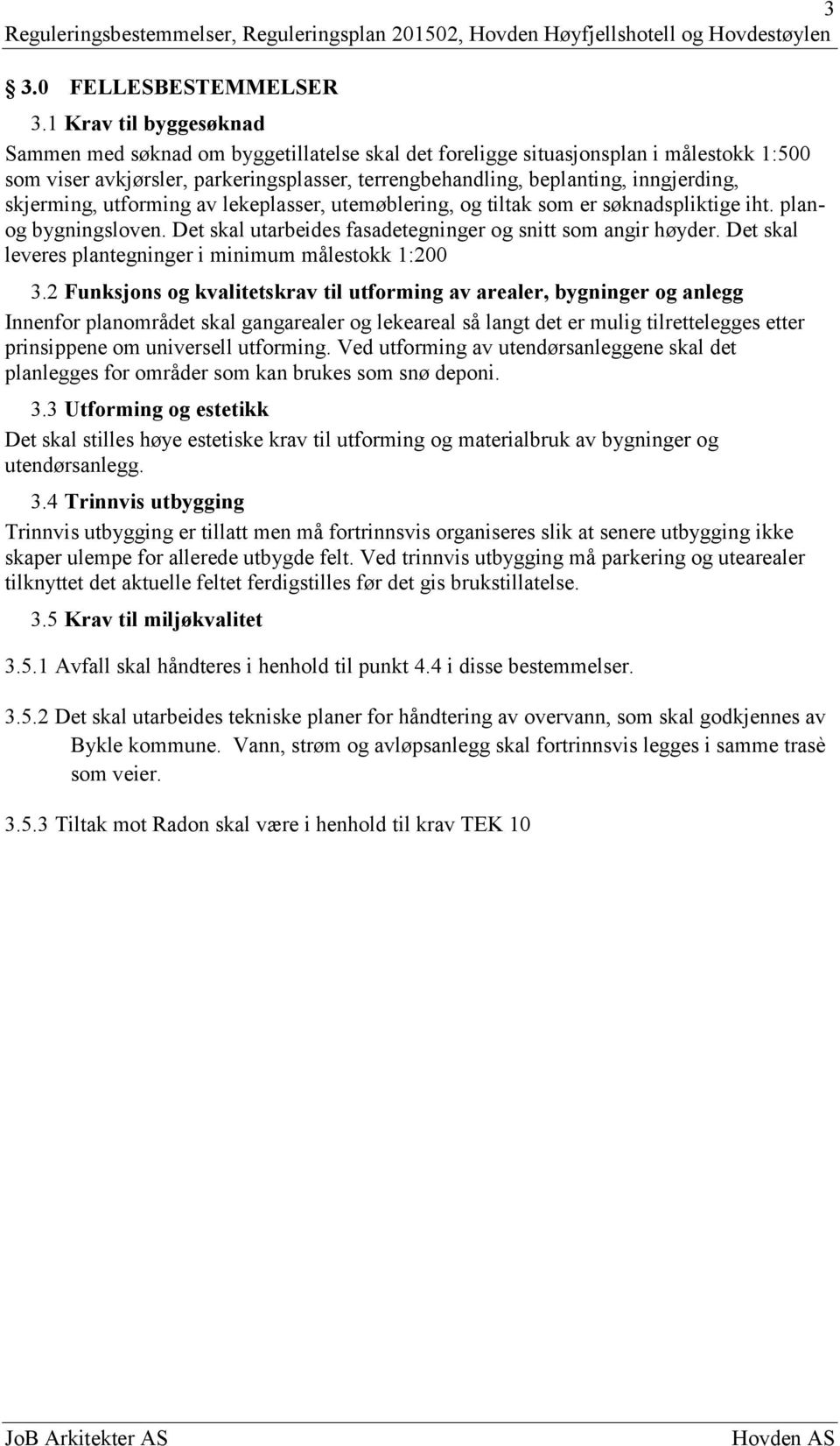 skjerming, utforming av lekeplasser, utemøblering, og tiltak som er søknadspliktige iht. planog bygningsloven. Det skal utarbeides fasadetegninger og snitt som angir høyder.