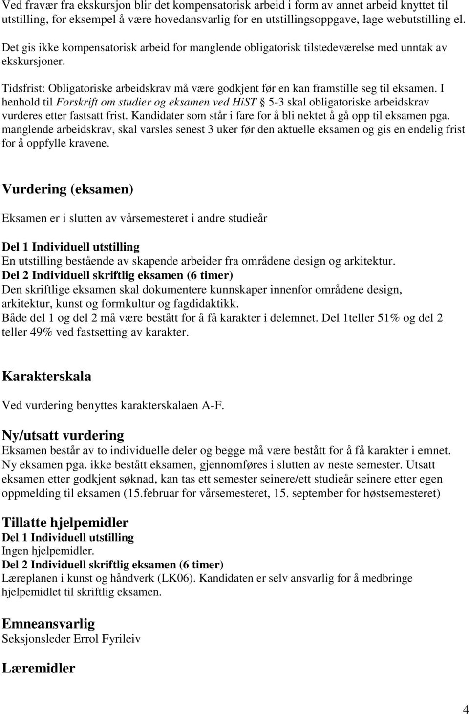 I henhold til Forskrift om studier og eksamen ved HiST 5-3 skal obligatoriske arbeidskrav vurderes etter fastsatt frist. Kandidater som står i fare for å bli nektet å gå opp til eksamen pga.