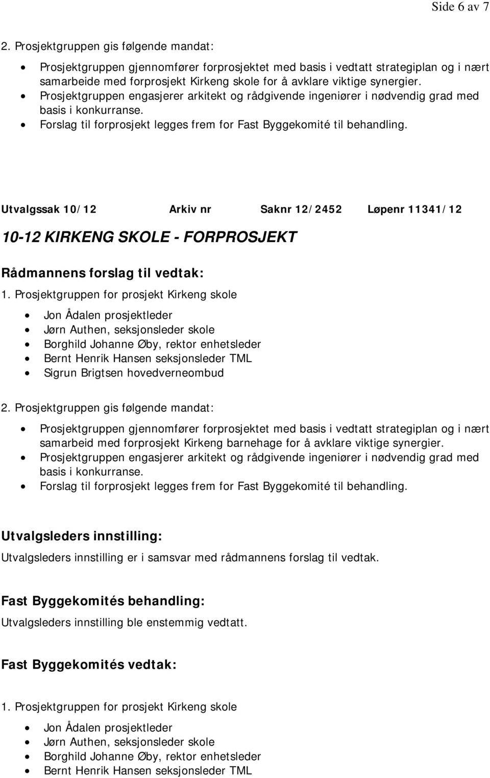 Utvalgssak 10/12 Arkiv nr Saknr 12/2452 Løpenr 11341/12 10-12 KIRKENG SKOLE - FORPROSJEKT Rådmannens forslag til vedtak: 1.