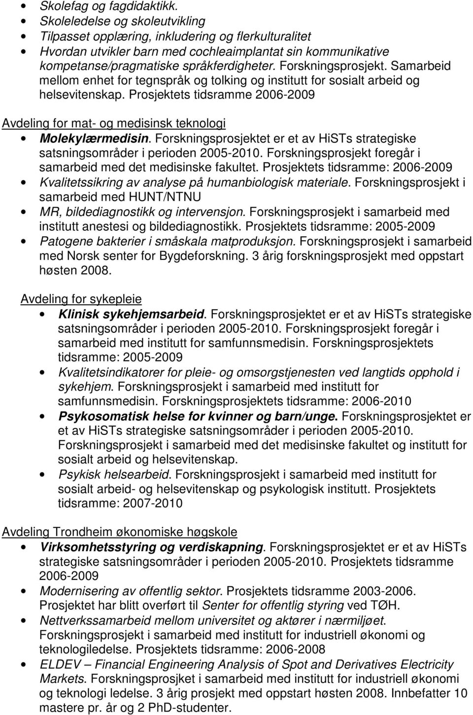 Forskningsprosjekt. Samarbeid mellom enhet for tegnspråk og tolking og institutt for sosialt arbeid og helsevitenskap. Prosjektets tidsramme 2006-2009 Molekylærmedisin.