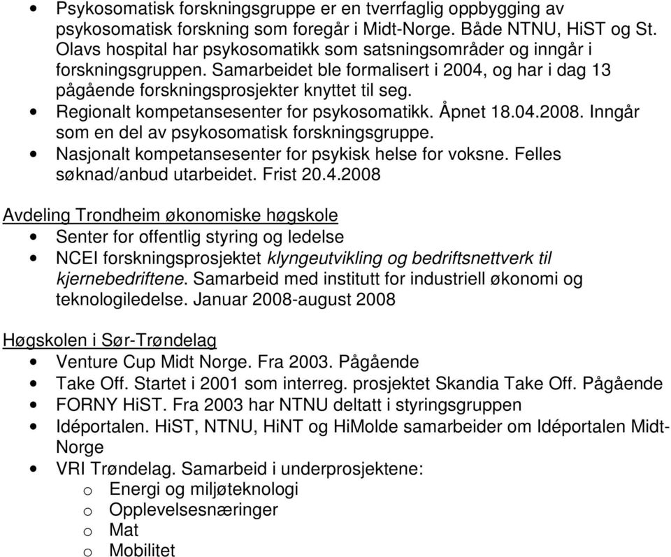 Regionalt kompetansesenter for psykosomatikk. Åpnet 18.04.2008. Inngår som en del av psykosomatisk forskningsgruppe. Nasjonalt kompetansesenter for psykisk helse for voksne.