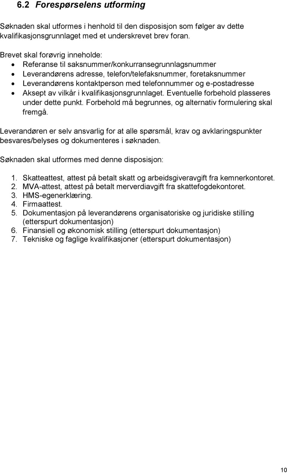 e-postadresse Aksept av vilkår i kvalifikasjonsgrunnlaget. Eventuelle forbehold plasseres under dette punkt. Forbehold må begrunnes, og alternativ formulering skal fremgå.