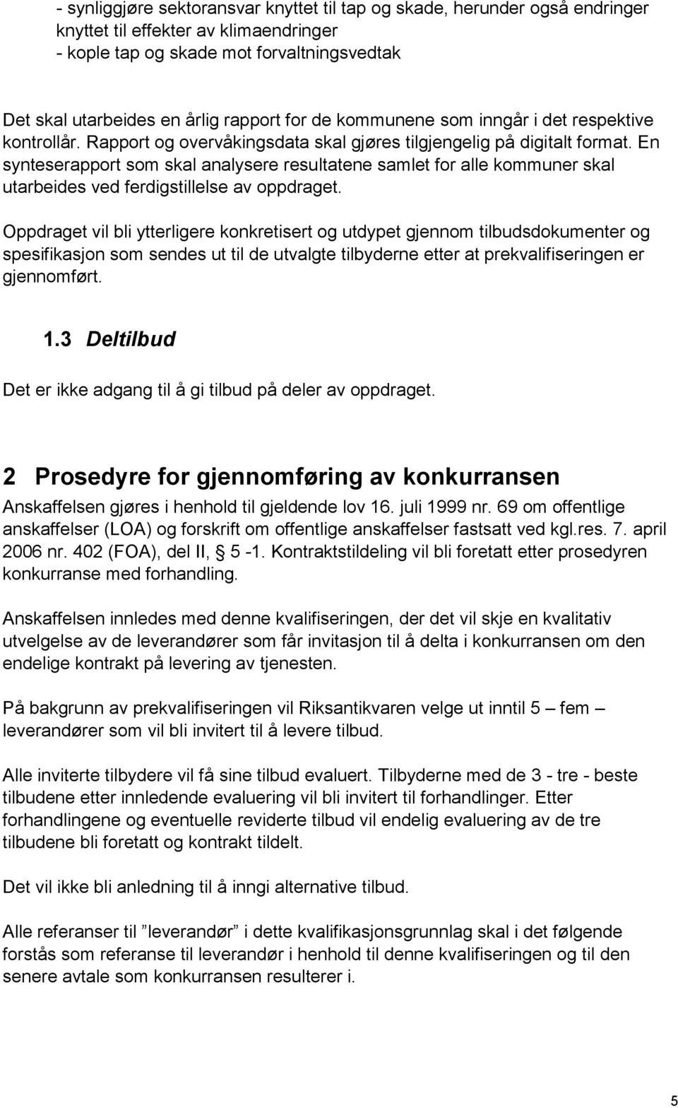 En synteserapport som skal analysere resultatene samlet for alle kommuner skal utarbeides ved ferdigstillelse av oppdraget.