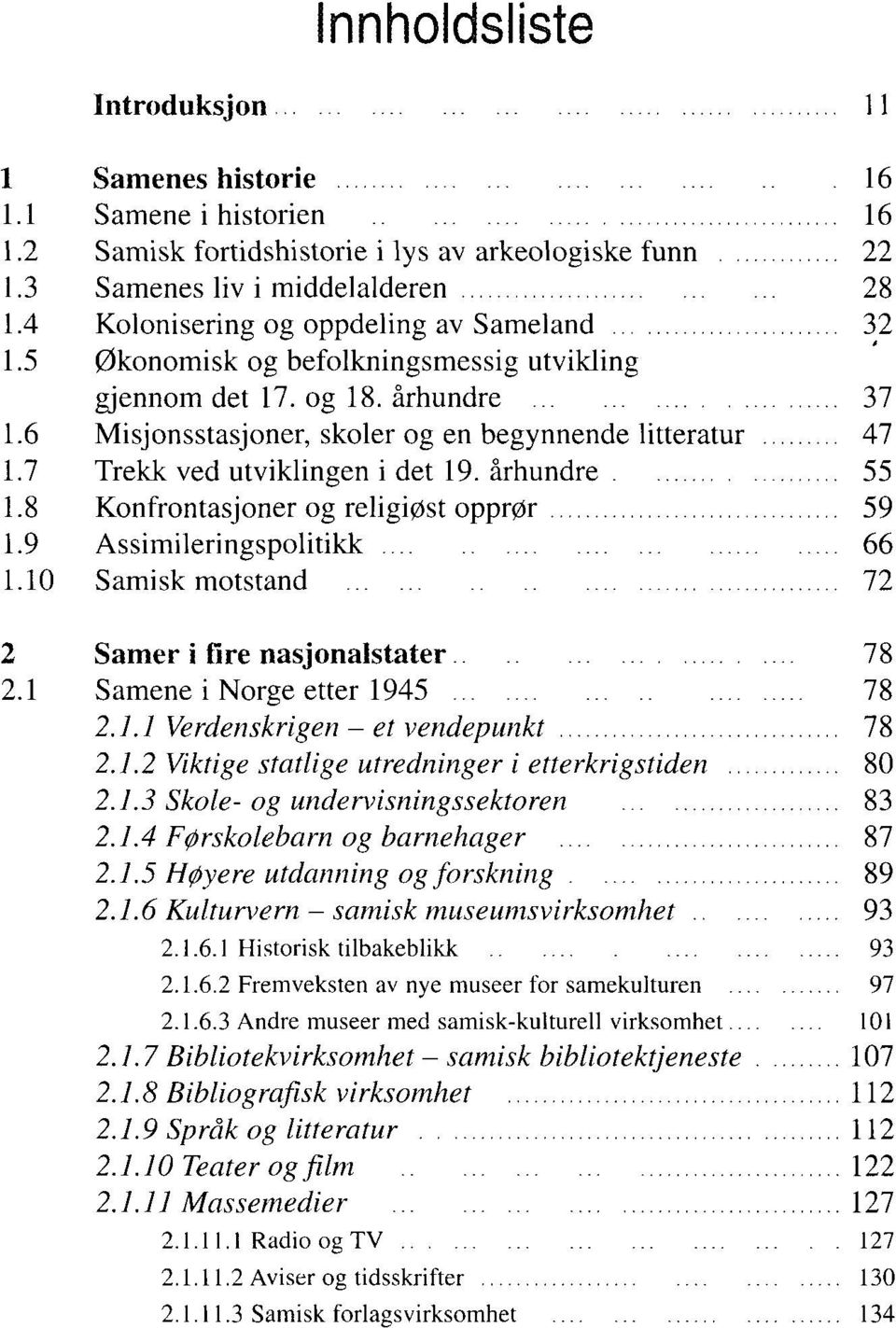 7 Trekk ved utviklingen i det 19. århundre 55 1.8 Konfrontasjoner og religiøst opprør 59 1.9 Assimileringspolitikk 66 1.10 Samisk motstand 72 2 Samer i fire nasjonalstater 78 2.