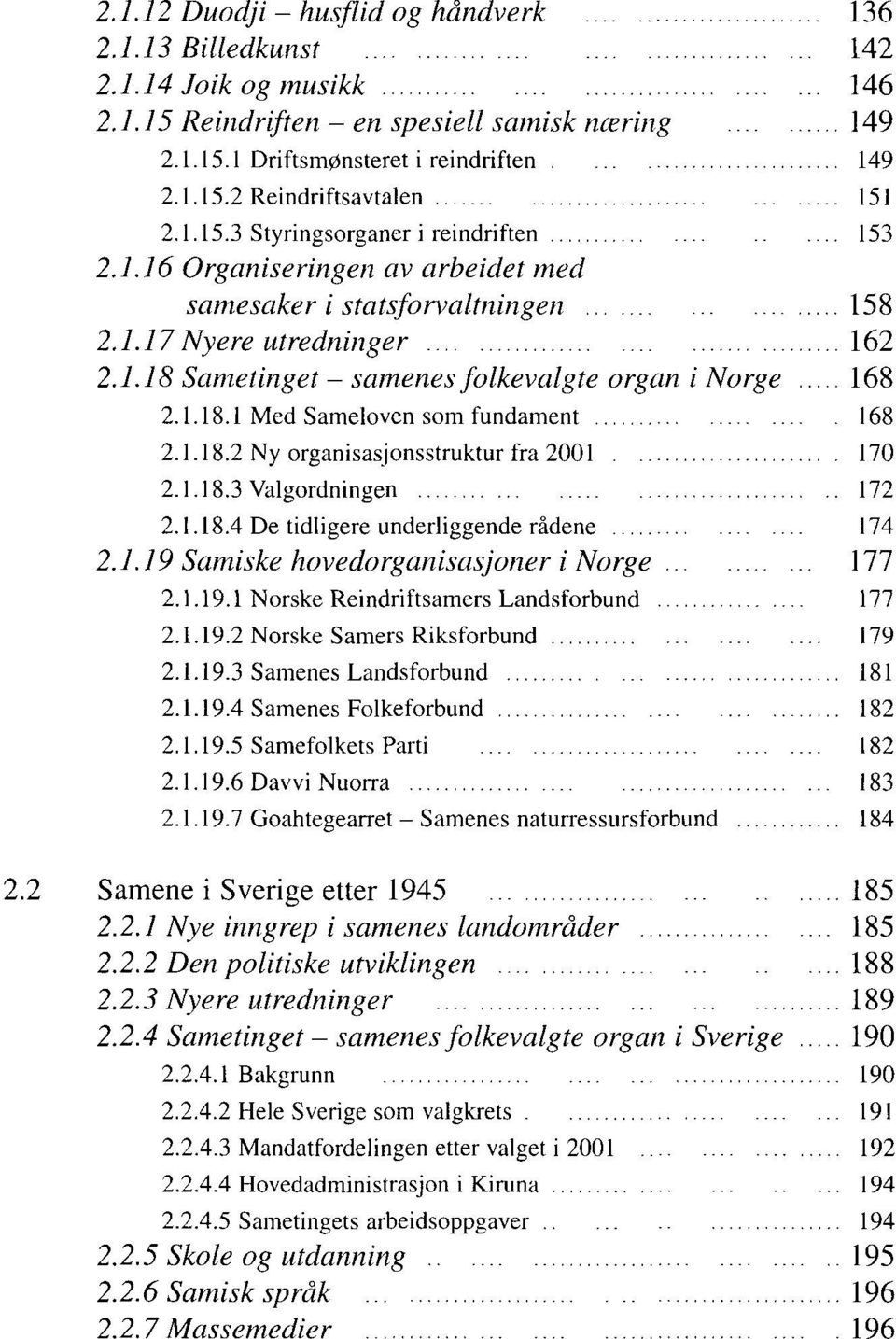 1.18.1 Med Sameloven som fundament 168 2.1.18.2 Ny organisasjonsstruktur fra 2001 170 2.1.18.3 Valgordningen 172 2.1.18.4 De tidligere underliggende rådene 174 2.1.19 Samiske hovedorganisasjoner i Norge 177 2.